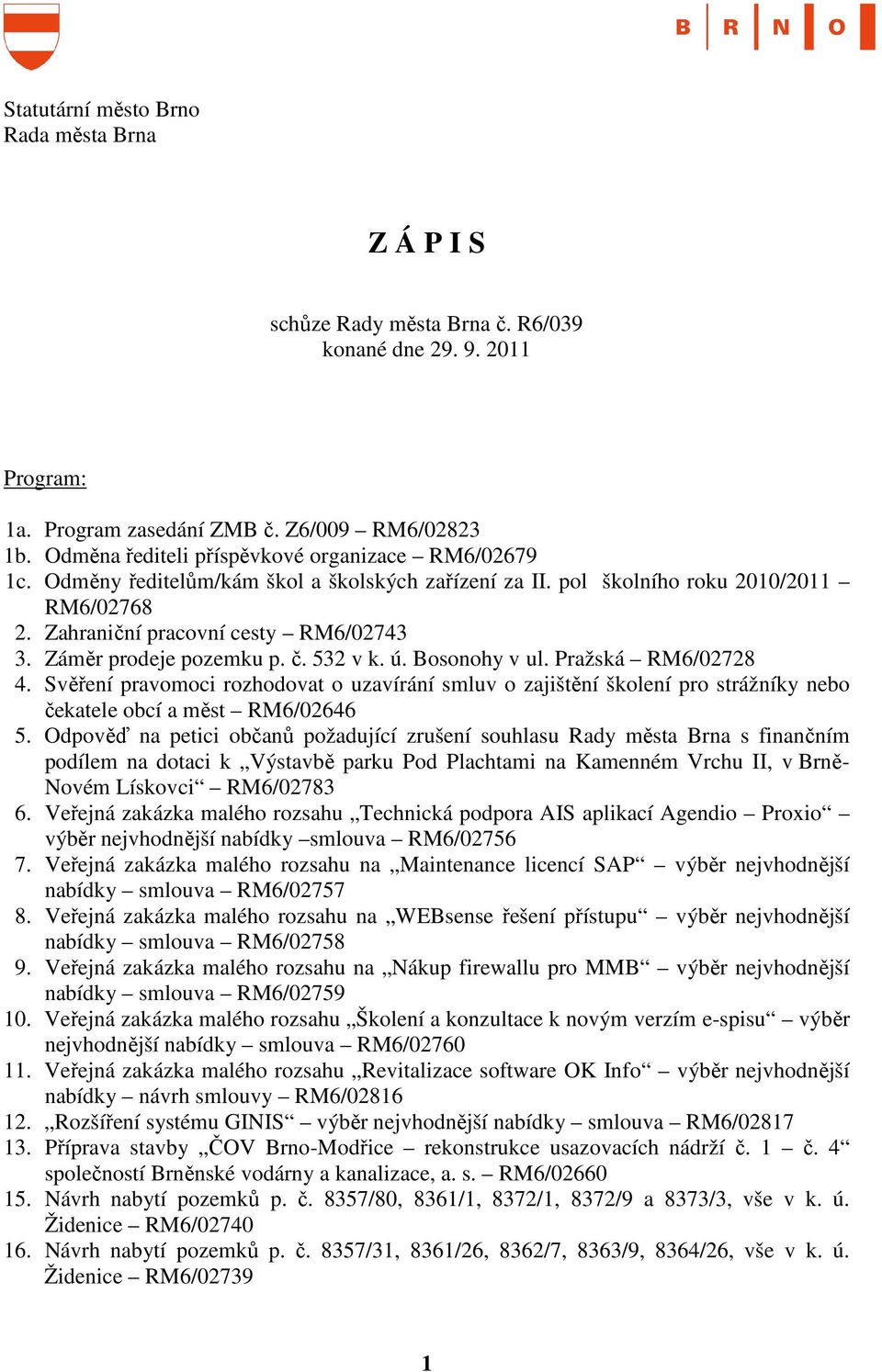 Záměr prodeje pozemku p. č. 532 v k. ú. Bosonohy v ul. Pražská RM6/02728 4. Svěření pravomoci rozhodovat o uzavírání smluv o zajištění školení pro strážníky nebo čekatele obcí a měst RM6/02646 5.