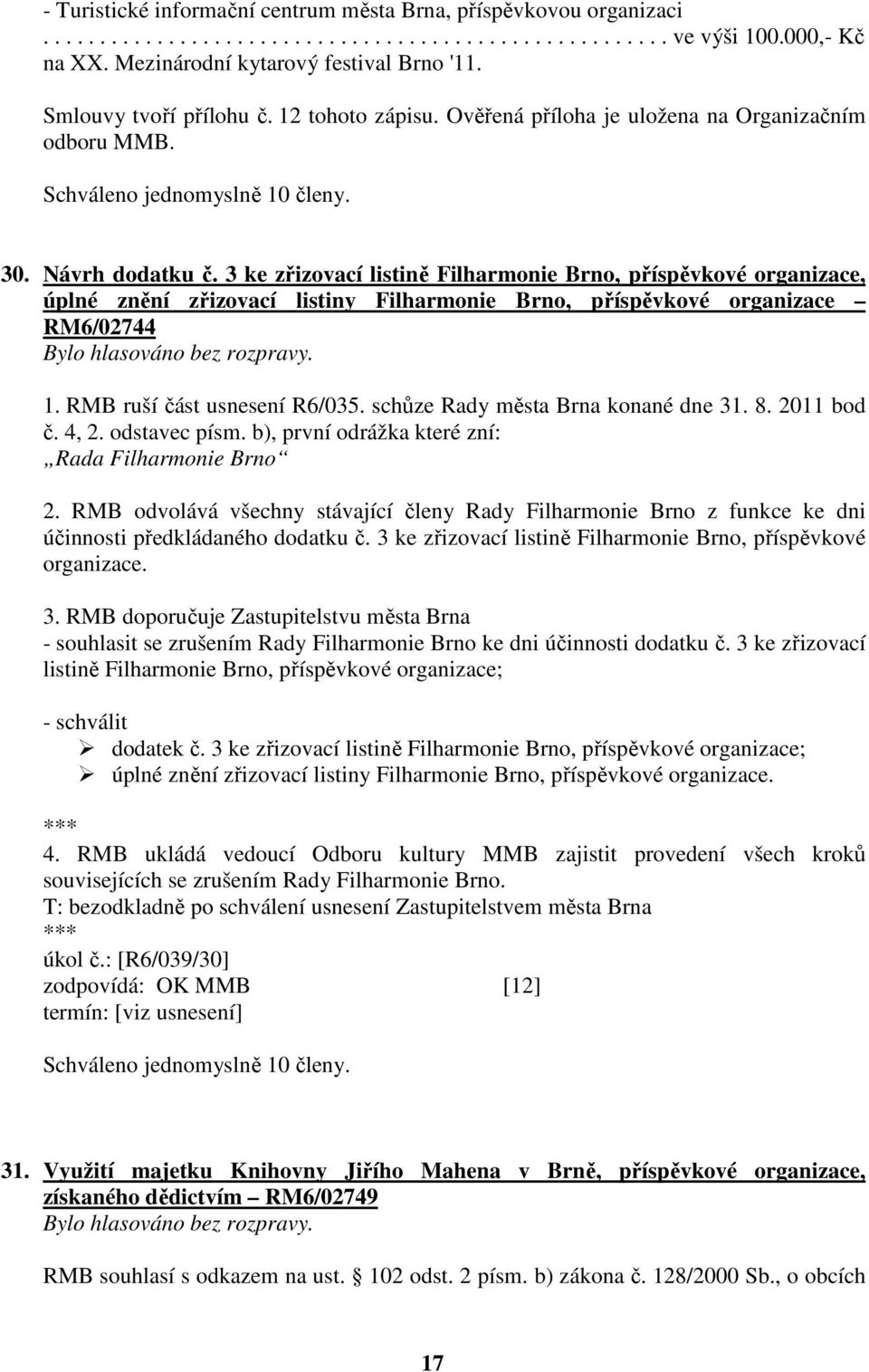 3 ke zřizovací listině Filharmonie Brno, příspěvkové organizace, úplné znění zřizovací listiny Filharmonie Brno, příspěvkové organizace RM6/02744 1. RMB ruší část usnesení R6/035.