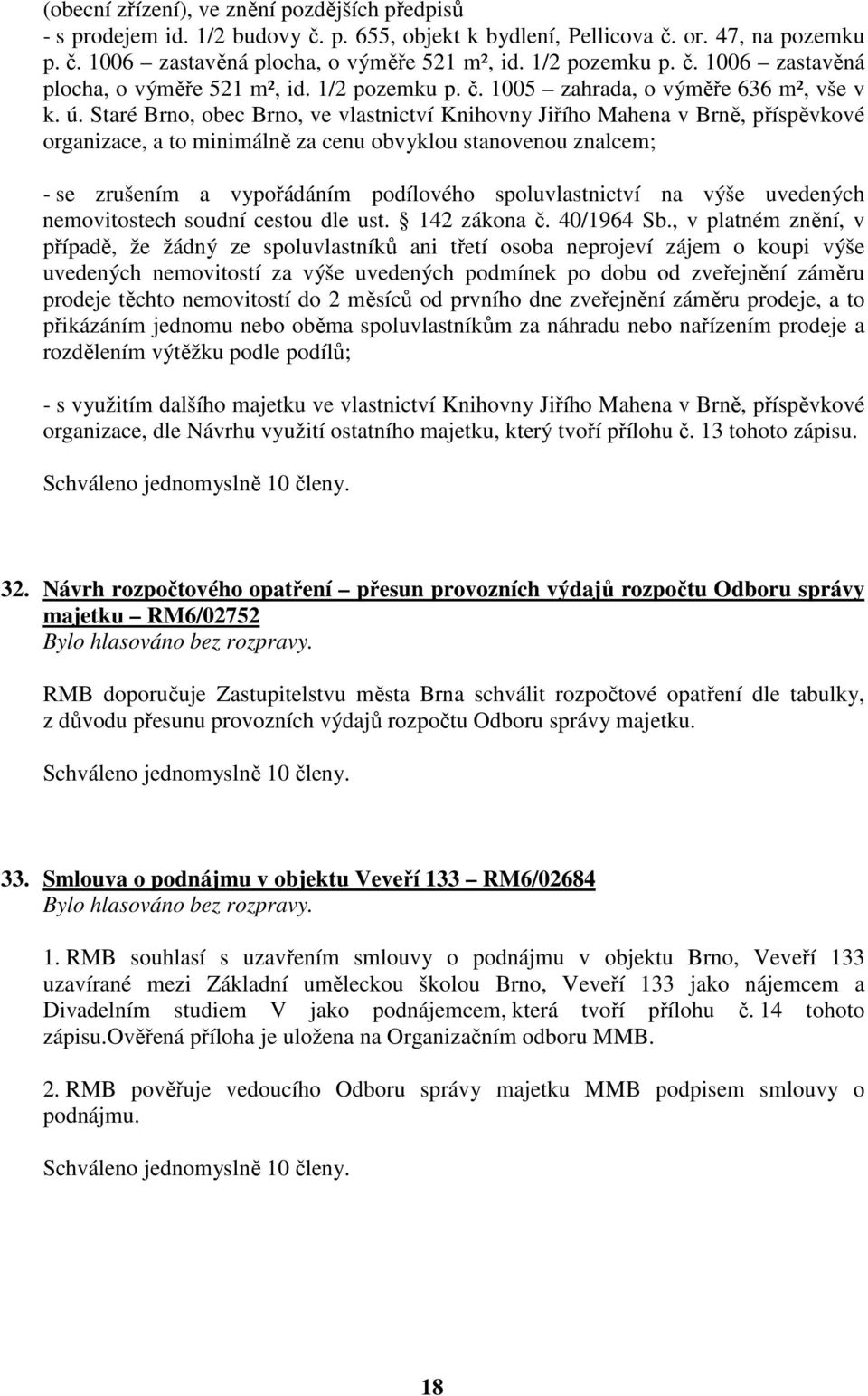 Staré Brno, obec Brno, ve vlastnictví Knihovny Jiřího Mahena v Brně, příspěvkové organizace, a to minimálně za cenu obvyklou stanovenou znalcem; - se zrušením a vypořádáním podílového