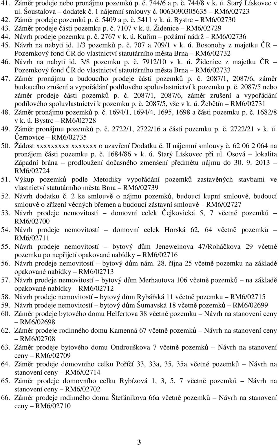 Návrh na nabytí id. 1/3 pozemků p. č. 707 a 709/1 v k. ú. Bosonohy z majetku ČR Pozemkový fond ČR do vlastnictví statutárního města Brna RM6/02732 46. Návrh na nabytí id. 3/8 pozemku p. č. 7912/10 v k.