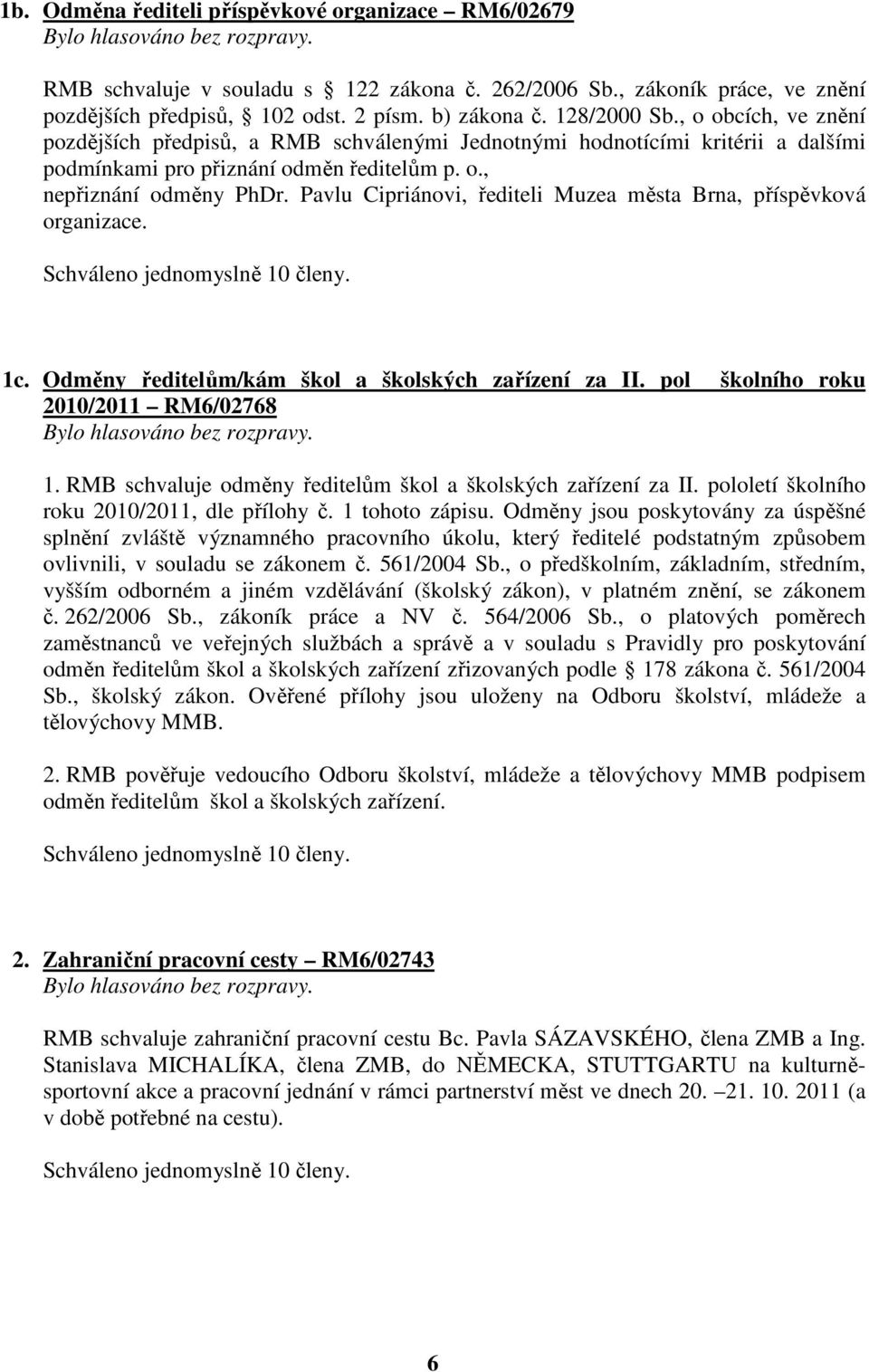 Pavlu Cipriánovi, řediteli Muzea města Brna, příspěvková organizace. 1c. Odměny ředitelům/kám škol a školských zařízení za II. pol školního roku 2010/2011 RM6/02768 1.