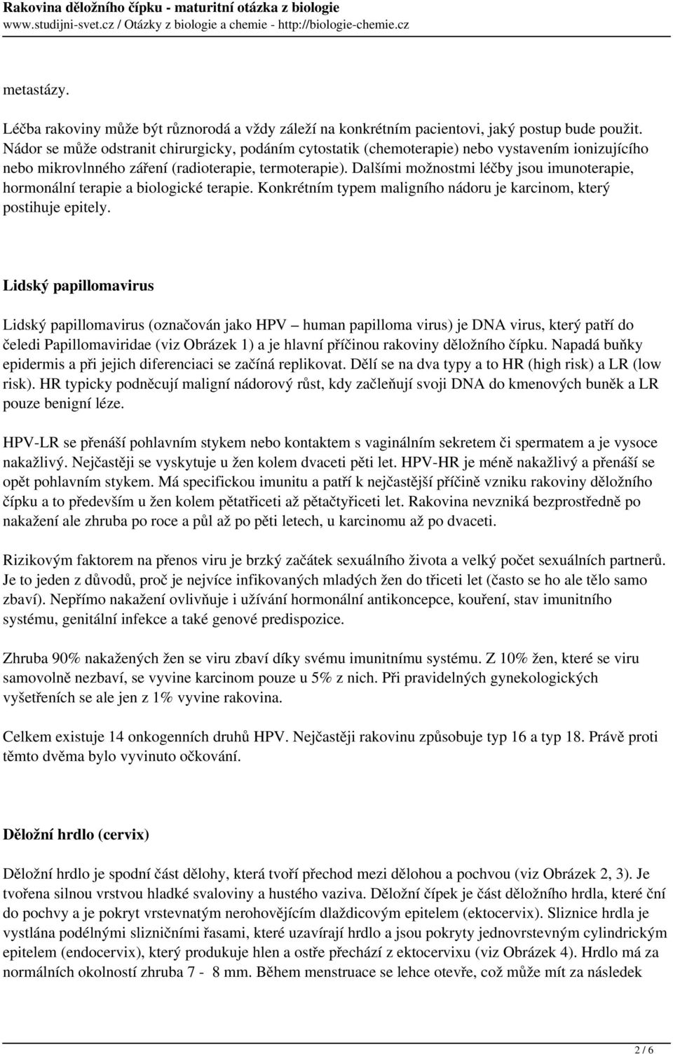 Dalšími možnostmi léčby jsou imunoterapie, hormonální terapie a biologické terapie. Konkrétním typem maligního nádoru je karcinom, který postihuje epitely.