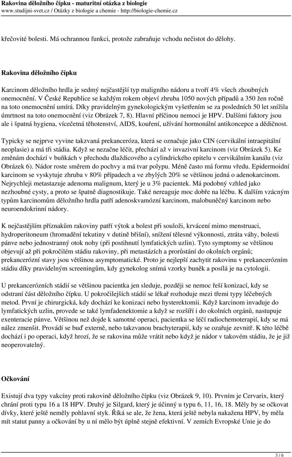 V České Republice se každým rokem objeví zhruba 1050 nových případů a 350 žen ročně na toto onemocnění umírá.