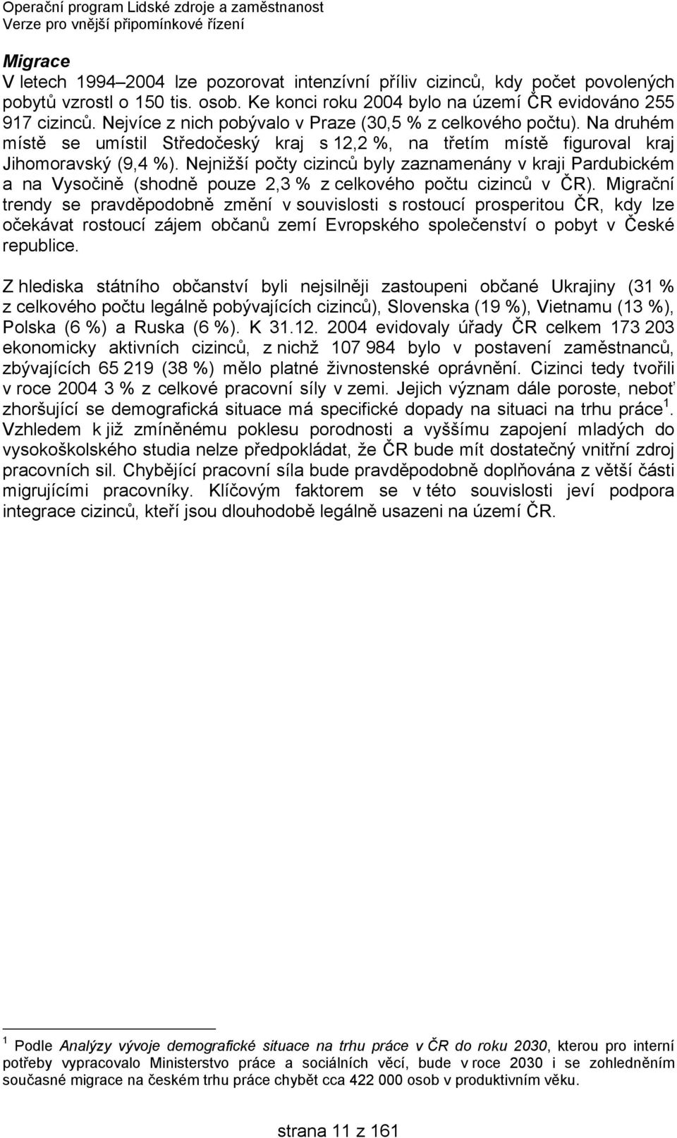 Nejnižší počty cizinců byly zaznamenány v kraji Pardubickém a na Vysočině (shodně pouze 2,3 % z celkového počtu cizinců v ČR).