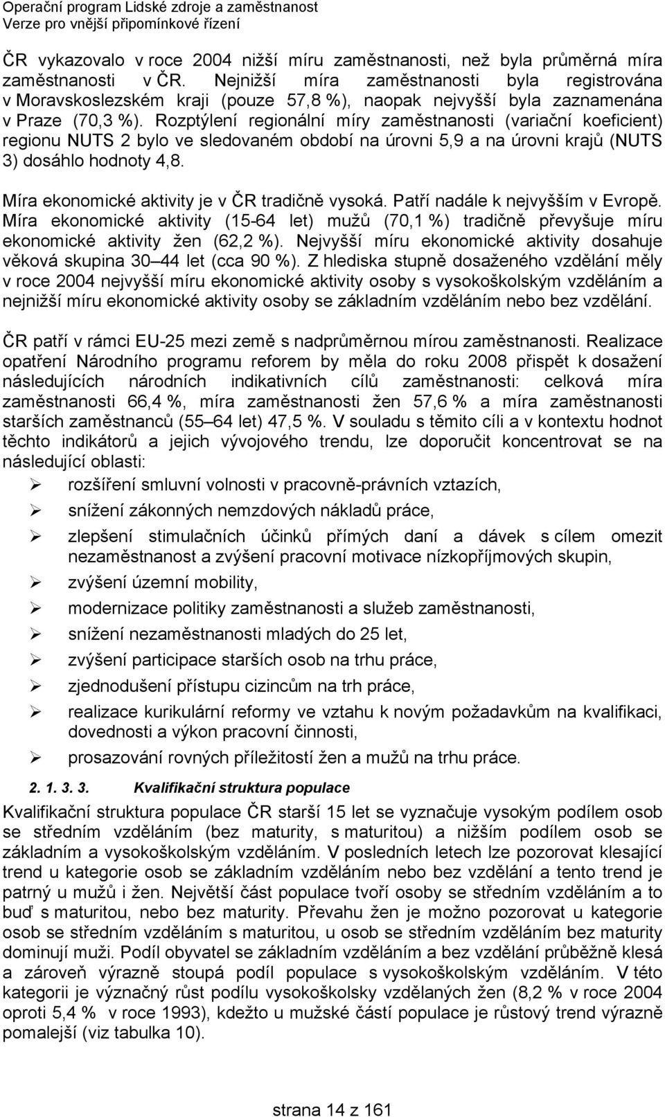 Rozptýlení regionální míry zaměstnanosti (variační koeficient) regionu NUTS 2 bylo ve sledovaném období na úrovni 5,9 a na úrovni krajů (NUTS 3) dosáhlo hodnoty 4,8.