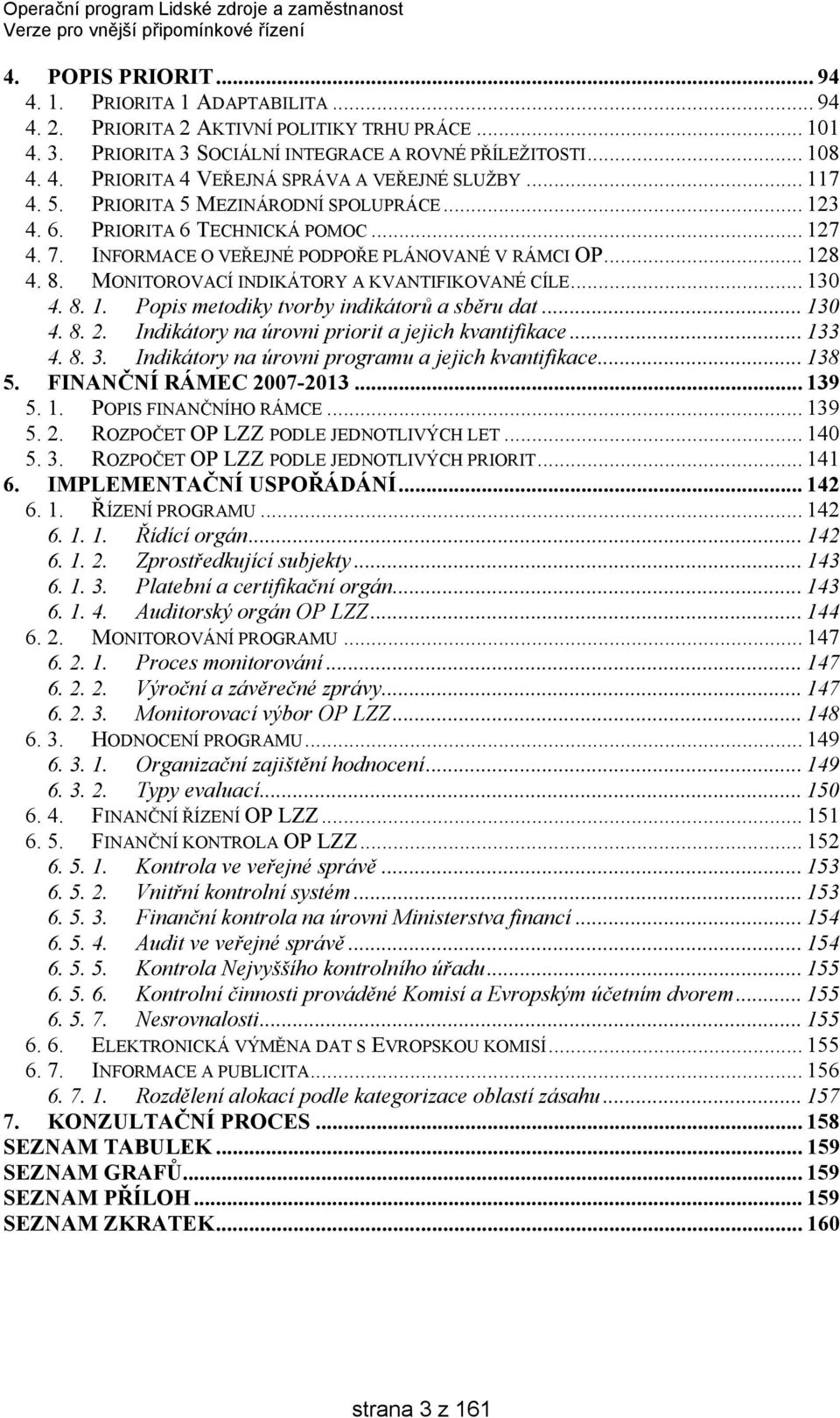 MONITOROVACÍ INDIKÁTORY A KVANTIFIKOVANÉ CÍLE... 130 4. 8. 1. Popis metodiky tvorby indikátorů a sběru dat... 130 4. 8. 2. Indikátory na úrovni priorit a jejich kvantifikace... 133 4. 8. 3.