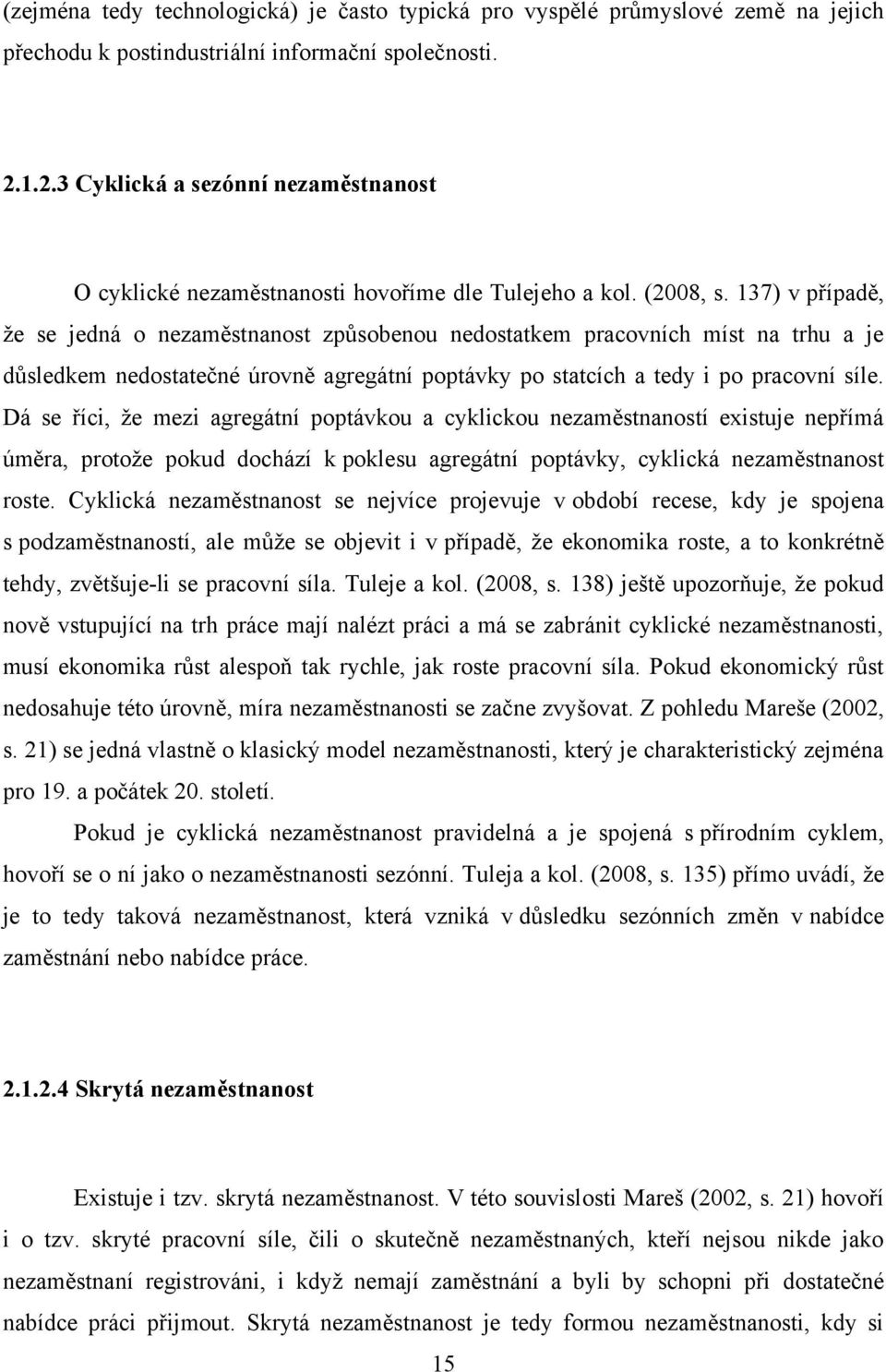 137) v případě, ţe se jedná o nezaměstnanost způsobenou nedostatkem pracovních míst na trhu a je důsledkem nedostatečné úrovně agregátní poptávky po statcích a tedy i po pracovní síle.