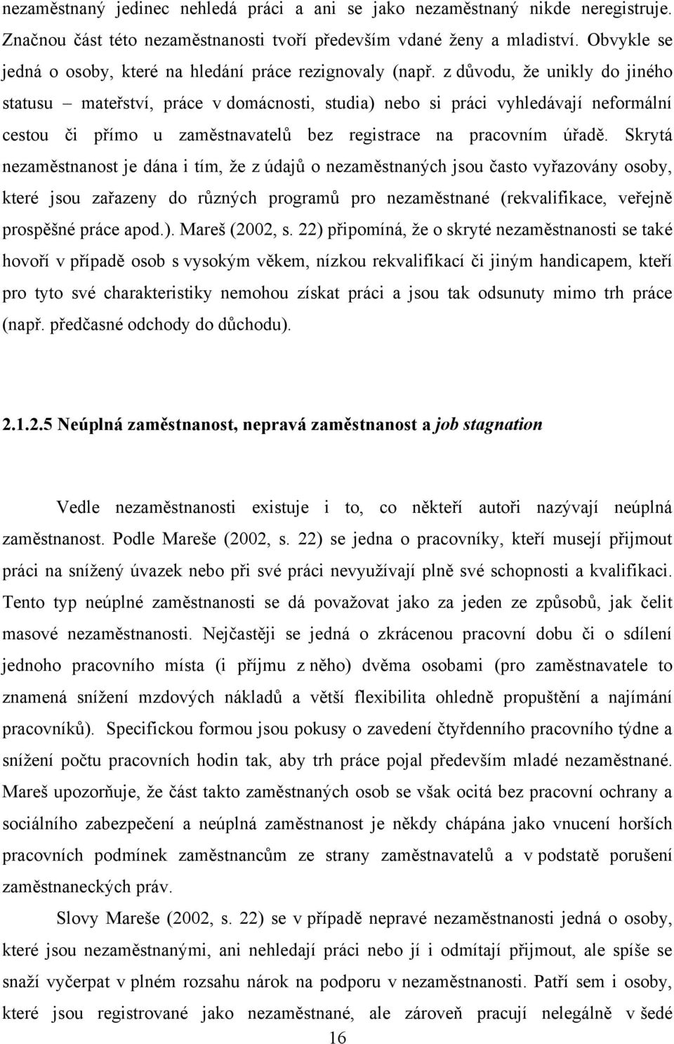 z důvodu, ţe unikly do jiného statusu mateřství, práce v domácnosti, studia) nebo si práci vyhledávají neformální cestou či přímo u zaměstnavatelů bez registrace na pracovním úřadě.