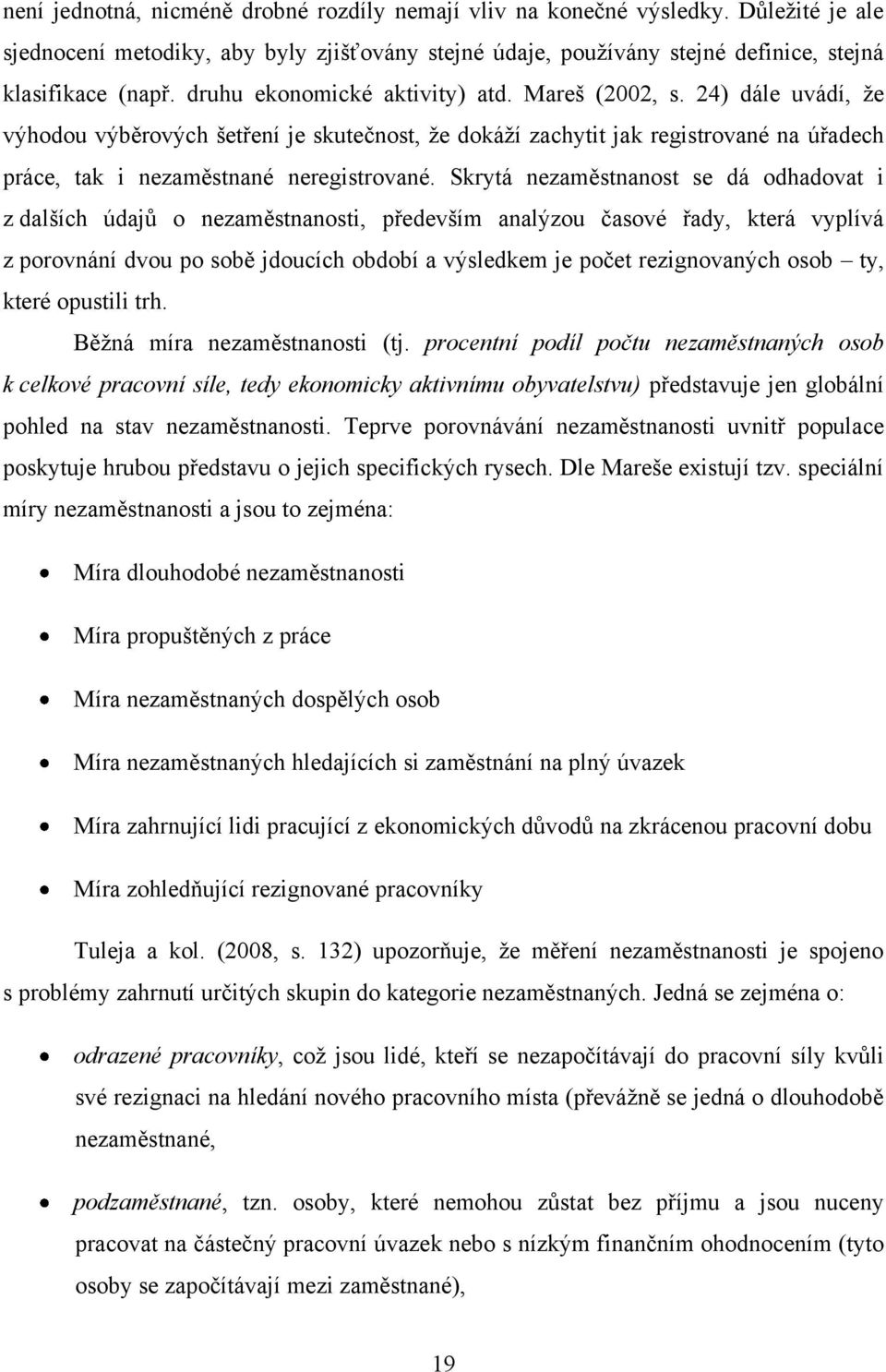 Skrytá nezaměstnanost se dá odhadovat i z dalších údajů o nezaměstnanosti, především analýzou časové řady, která vyplívá z porovnání dvou po sobě jdoucích období a výsledkem je počet rezignovaných