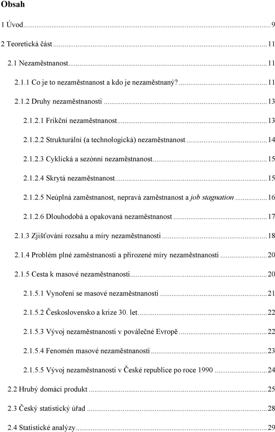 .. 17 2.1.3 Zjišťování rozsahu a míry nezaměstnanosti... 18 2.1.4 Problém plné zaměstnanosti a přirozené míry nezaměstnanosti... 20 2.1.5 Cesta k masové nezaměstnanosti... 20 2.1.5.1 Vynoření se masové nezaměstnanosti.