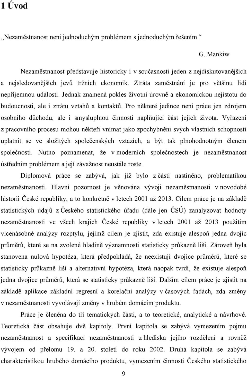 Jednak znamená pokles ţivotní úrovně a ekonomickou nejistotu do budoucnosti, ale i ztrátu vztahů a kontaktů.