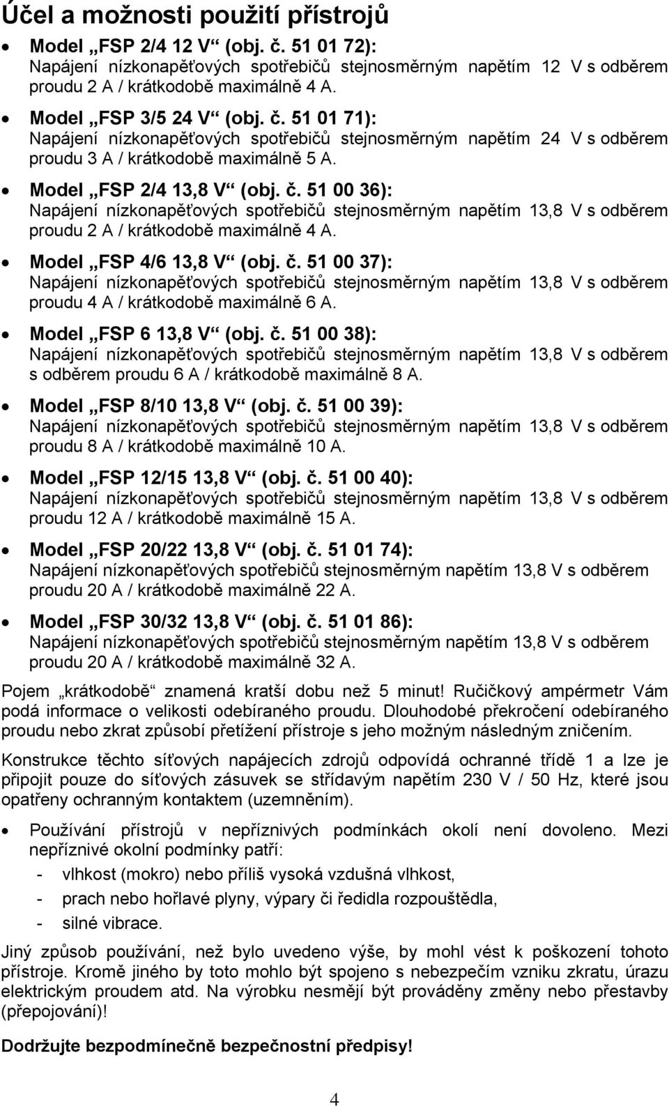 Model FSP 4/6 13,8 V (obj. č. 51 00 37): proudu 4 A / krátkodobě maximálně 6 A. Model FSP 6 13,8 V (obj. č. 51 00 38): s odběrem proudu 6 A / krátkodobě maximálně 8 A. Model FSP 8/10 13,8 V (obj. č. 51 00 39): proudu 8 A / krátkodobě maximálně 10 A.