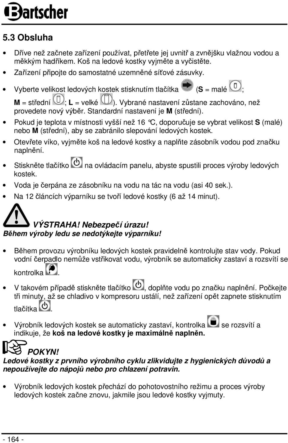 Vybrané nastavení zůstane zachováno, než provedete nový výběr. Standardní nastavení je M (střední).