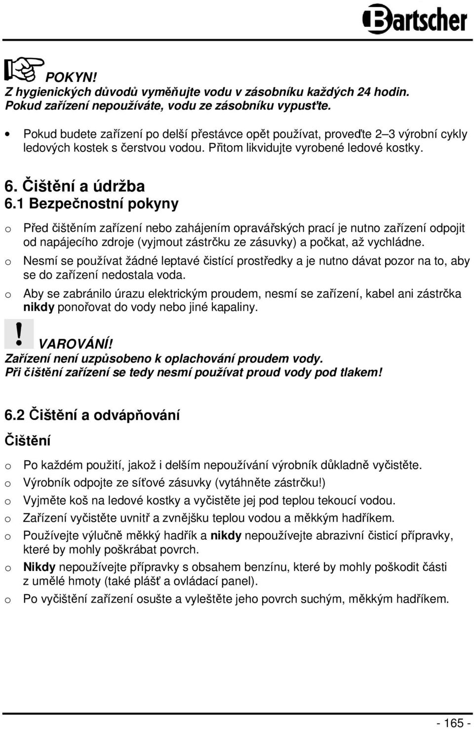 1 Bezpečnostní pokyny o Před čištěním zařízení nebo zahájením opravářských prací je nutno zařízení odpojit od napájecího zdroje (vyjmout zástrčku ze zásuvky) a počkat, až vychládne.