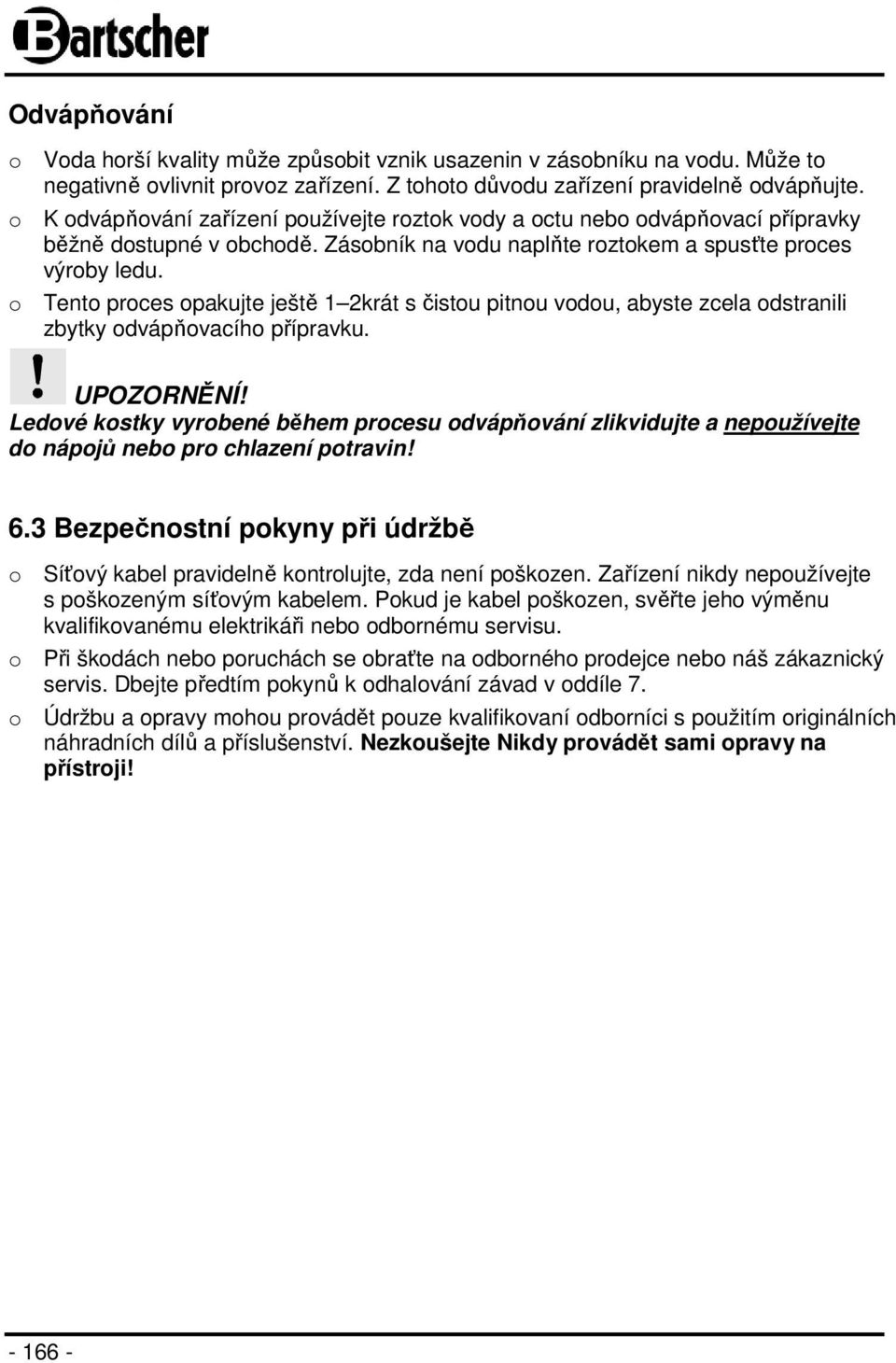 o Tento proces opakujte ještě 1 2krát s čistou pitnou vodou, abyste zcela odstranili zbytky odvápňovacího přípravku. UPOZORNĚNÍ!