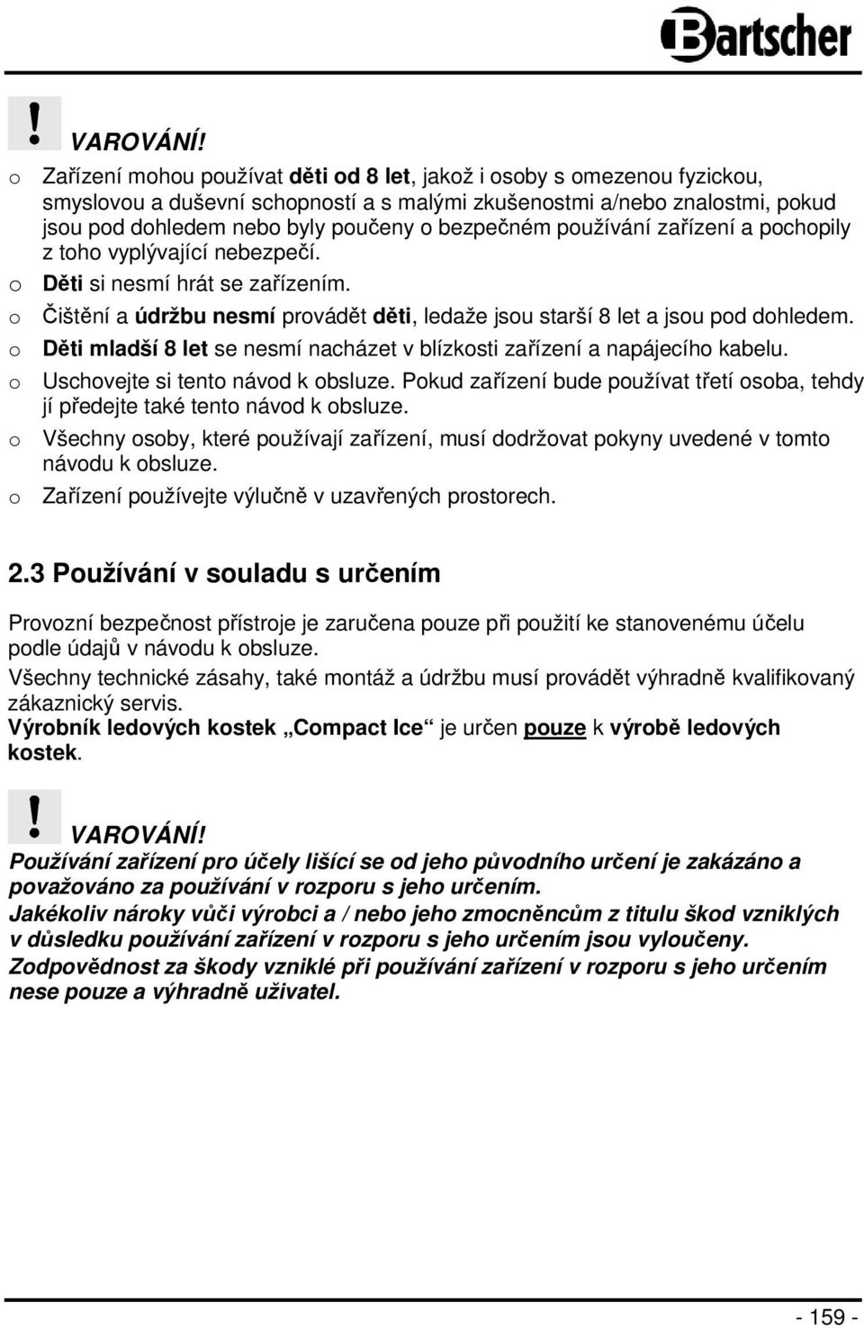 bezpečném používání zařízení a pochopily z toho vyplývající nebezpečí. o Děti si nesmí hrát se zařízením. o Čištění a údržbu nesmí provádět děti, ledaže jsou starší 8 let a jsou pod dohledem.