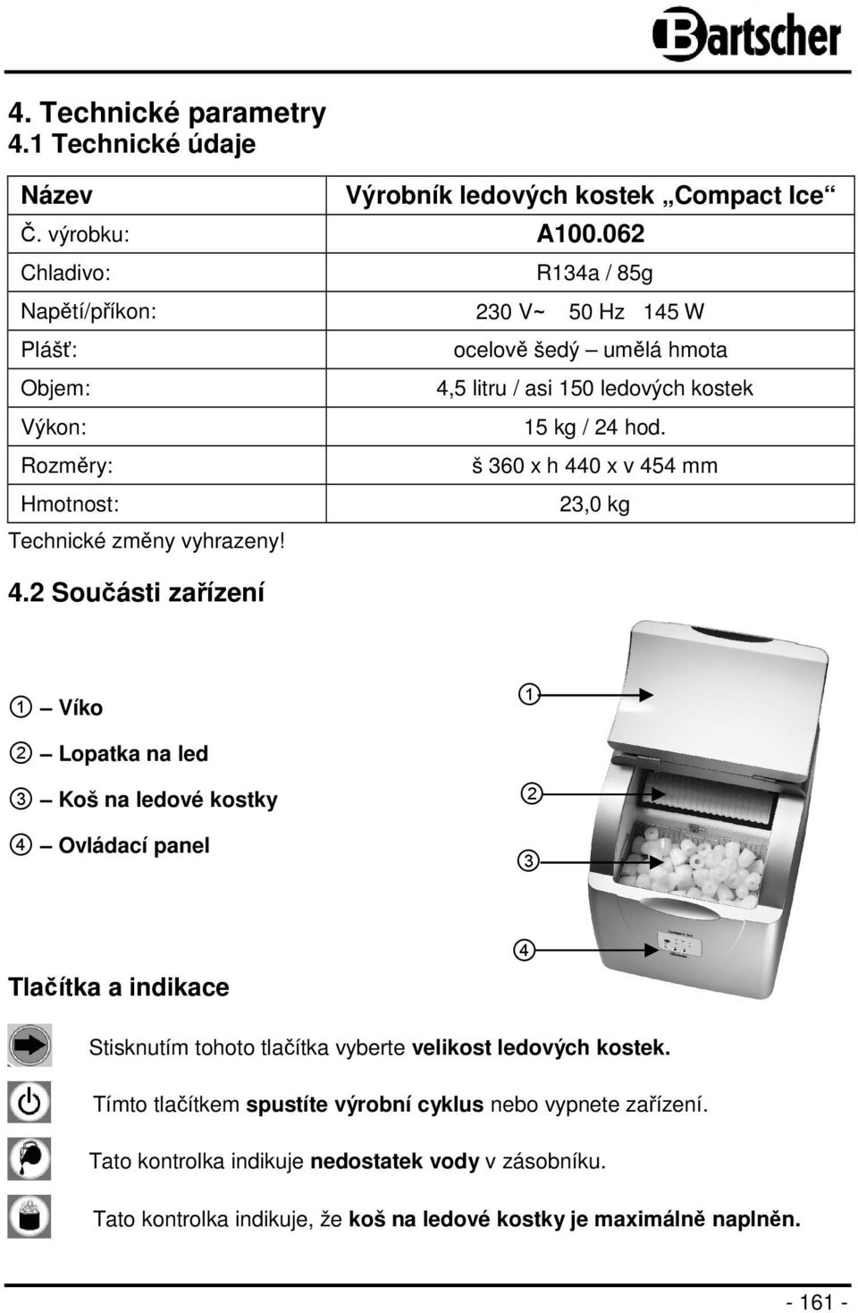 2 Součásti zařízení ocelově šedý umělá hmota 4,5 litru / asi 150 ledových kostek 15 kg / 24 hod.