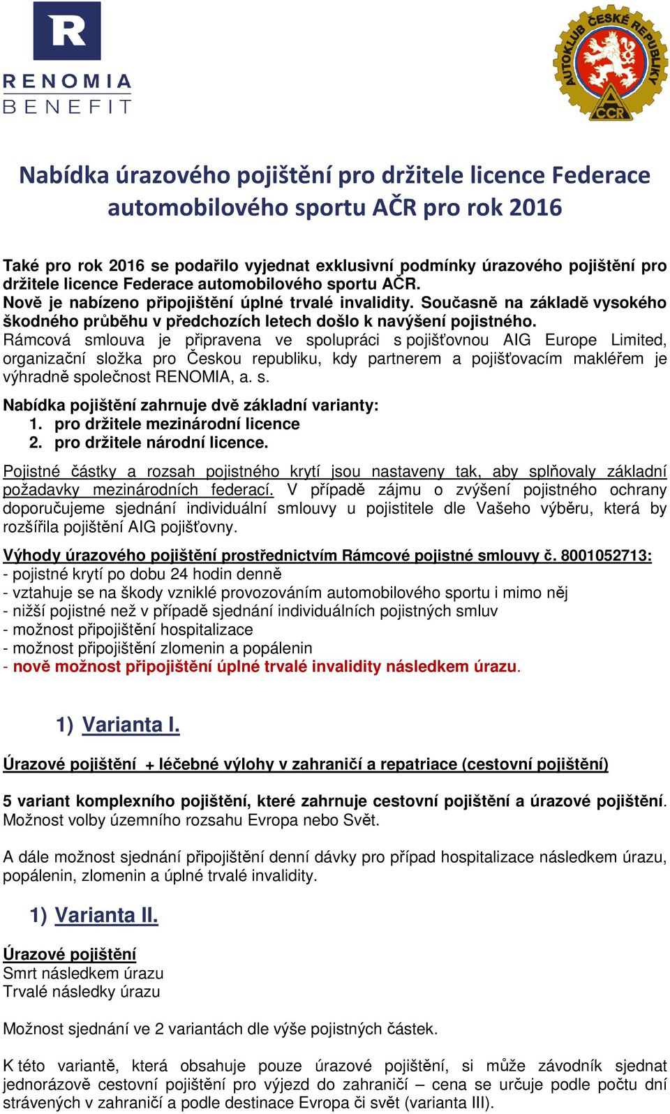 Rámcová smlouva je připravena ve spolupráci s pojišťovnou AIG Europe Limited, organizační složka pro Českou republiku, kdy partnerem a pojišťovacím makléřem je výhradně společnost RENOMIA, a. s. Nabídka pojištění zahrnuje dvě základní varianty: 1.