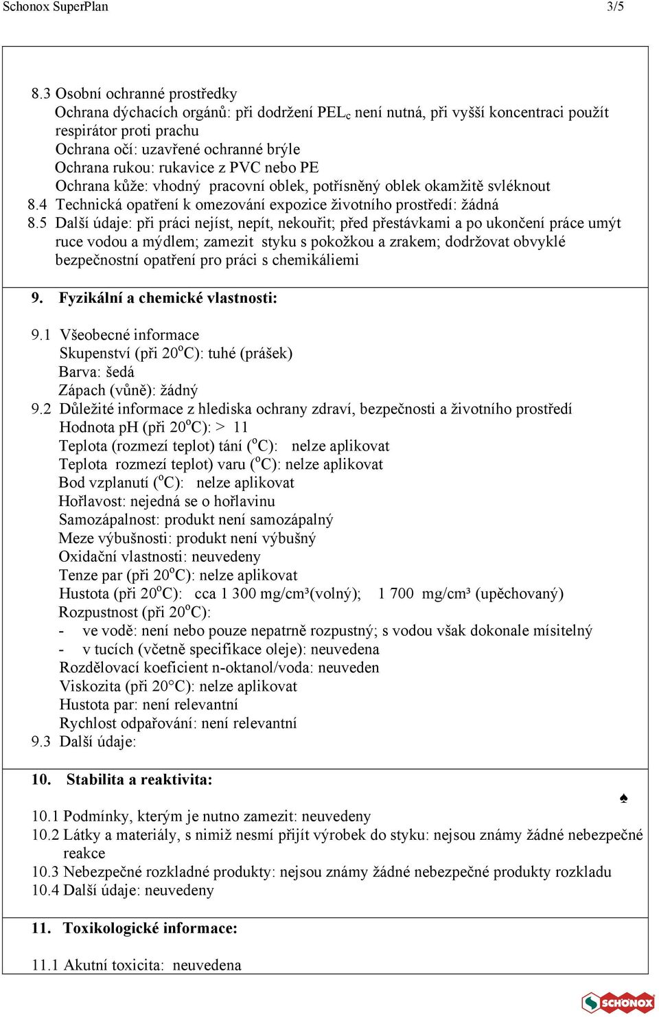 z PVC nebo PE Ochrana kůže: vhodný pracovní oblek, potřísněný oblek okamžitě svléknout 8.4 Technická opatření k omezování expozice životního prostředí: žádná 8.