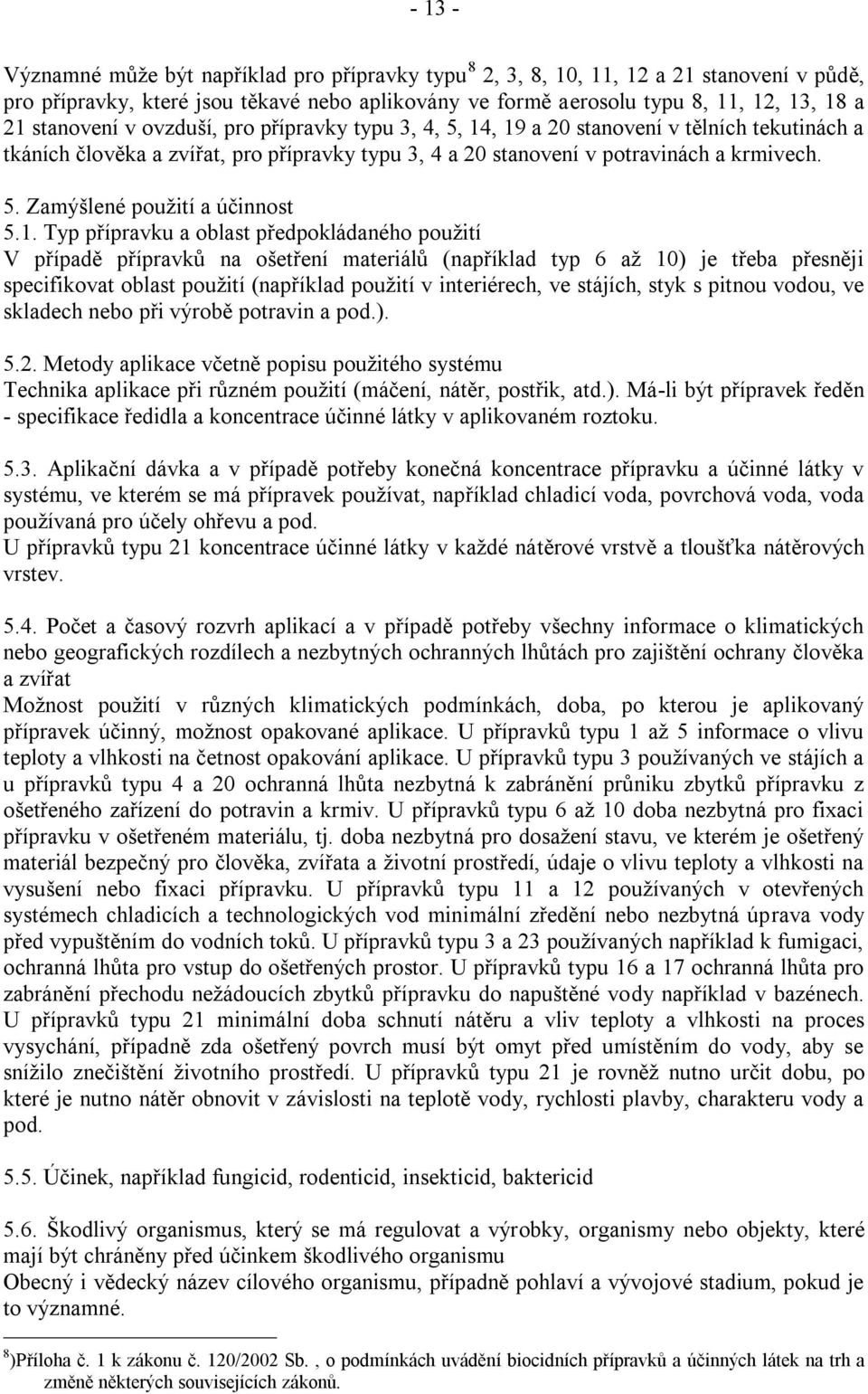 1. Typ přípravku a oblast předpokládaného pouţití V případě přípravků na ošetření materiálů (například typ 6 aţ 10) je třeba přesněji specifikovat oblast pouţití (například pouţití v interiérech, ve