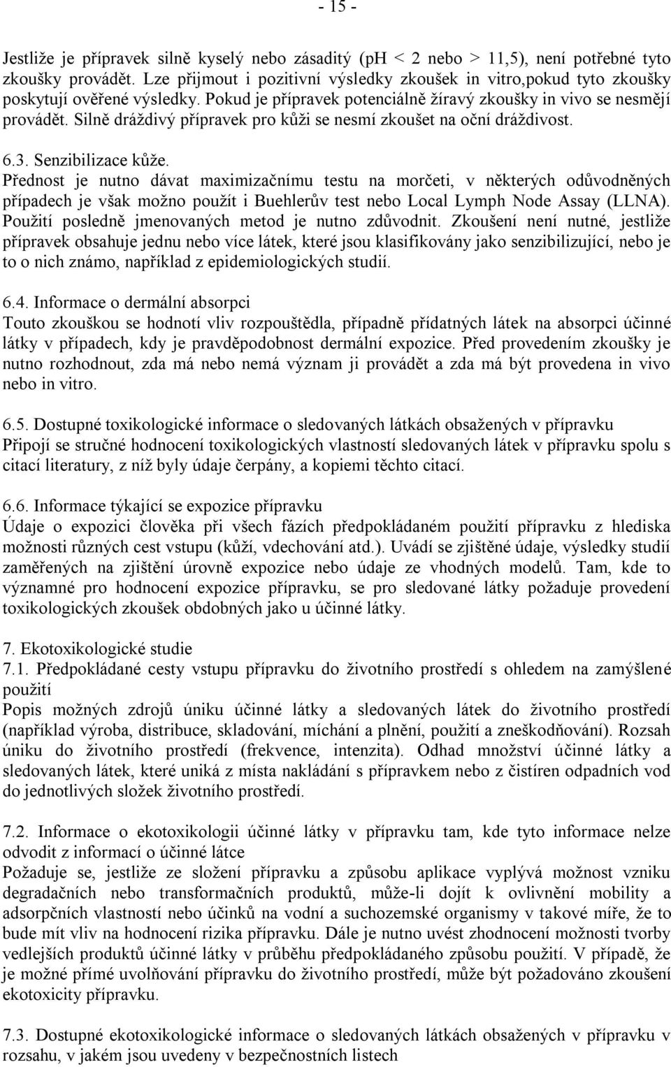 Silně dráţdivý přípravek pro kůţi se nesmí zkoušet na oční dráţdivost. 6.3. Senzibilizace kůţe.