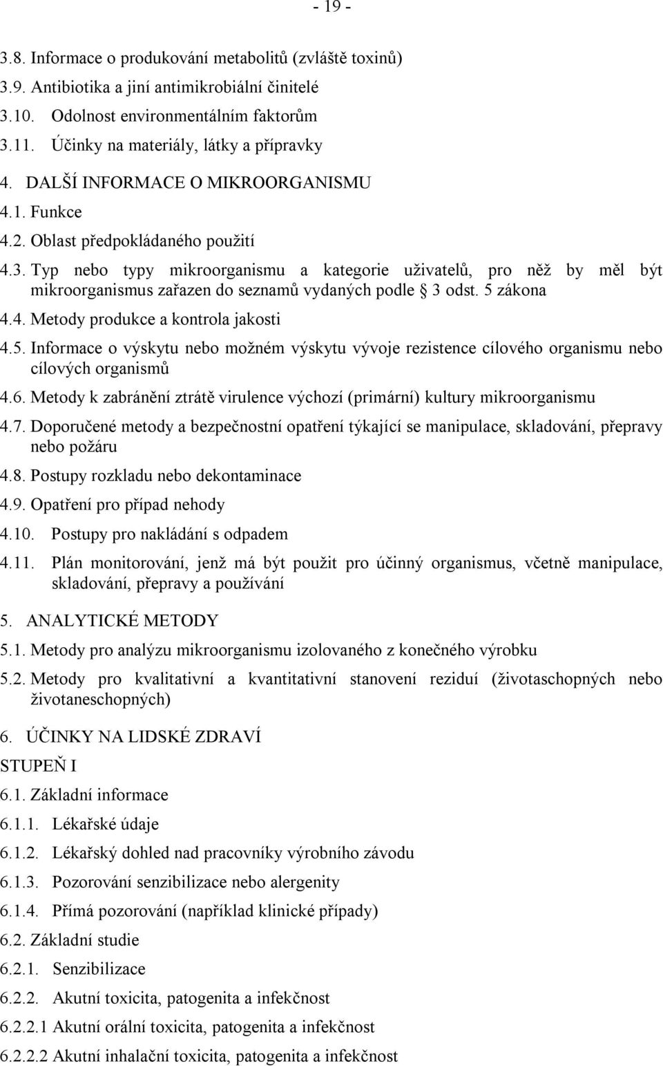 Typ nebo typy mikroorganismu a kategorie uţivatelů, pro něţ by měl být mikroorganismus zařazen do seznamů vydaných podle 3 odst. 5 