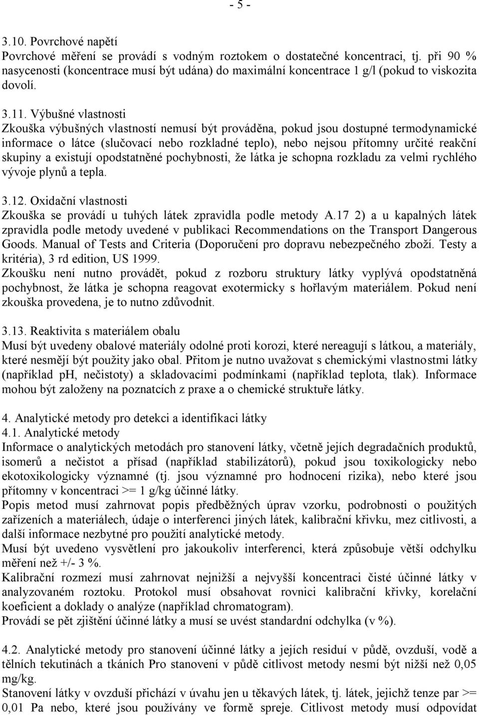 Výbušné vlastnosti Zkouška výbušných vlastností nemusí být prováděna, pokud jsou dostupné termodynamické informace o látce (slučovací nebo rozkladné teplo), nebo nejsou přítomny určité reakční