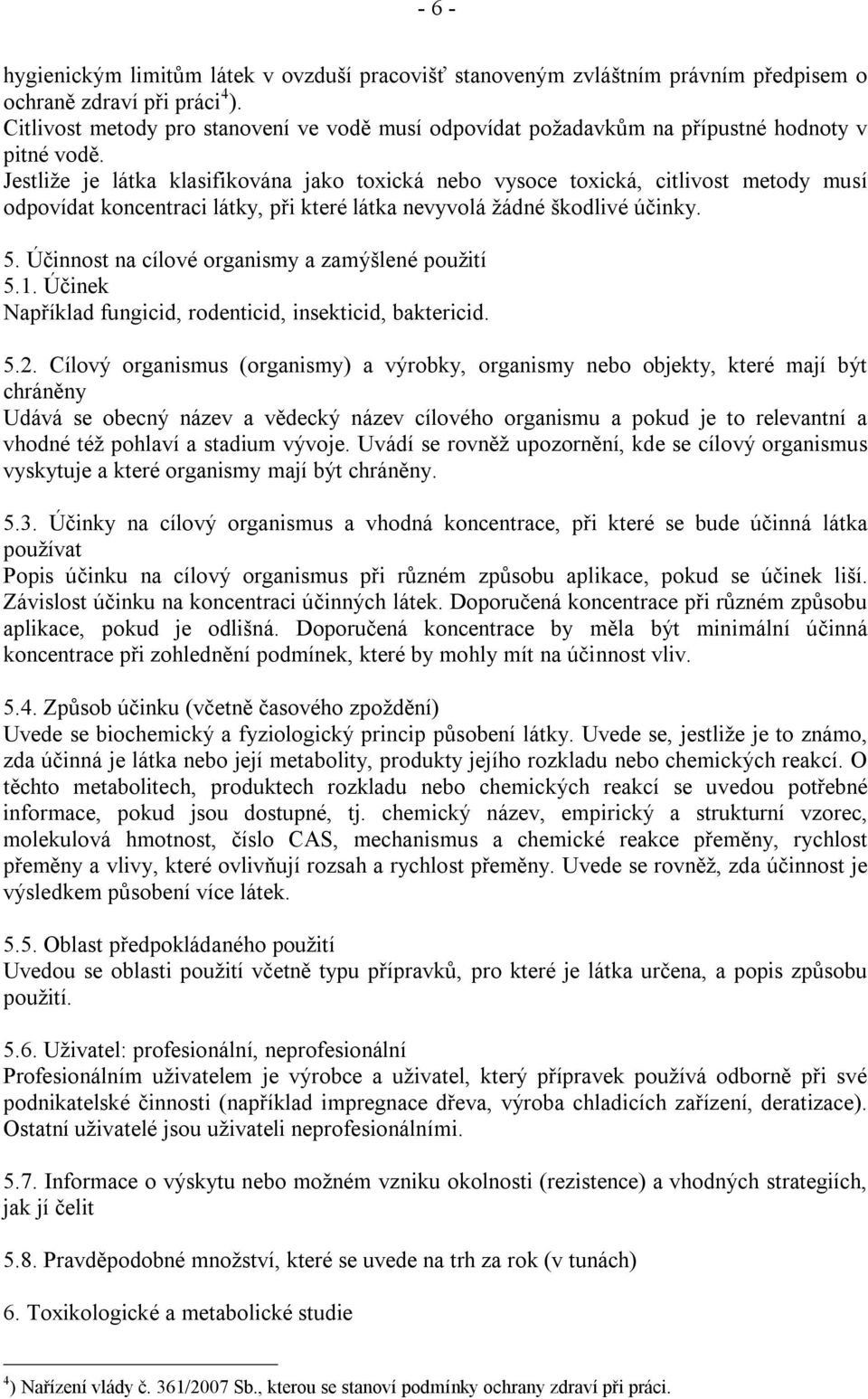 Jestliţe je látka klasifikována jako toxická nebo vysoce toxická, citlivost metody musí odpovídat koncentraci látky, při které látka nevyvolá ţádné škodlivé účinky. 5.