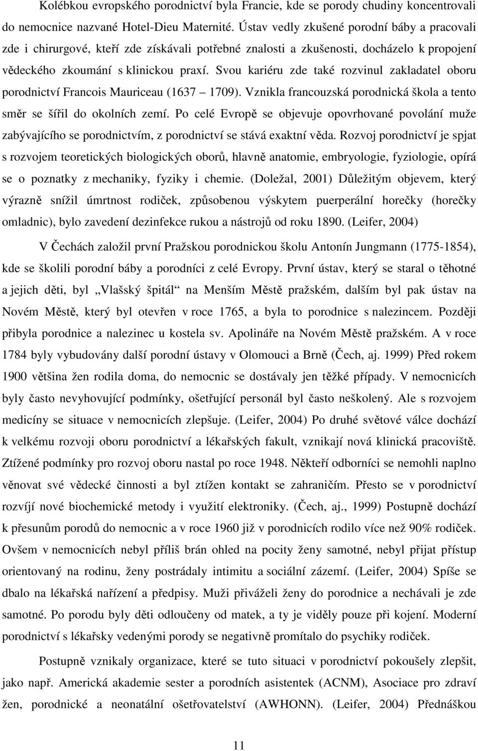 Svou kariéru zde také rozvinul zakladatel oboru porodnictví Francois Mauriceau (1637 1709). Vznikla francouzská porodnická škola a tento směr se šířil do okolních zemí.