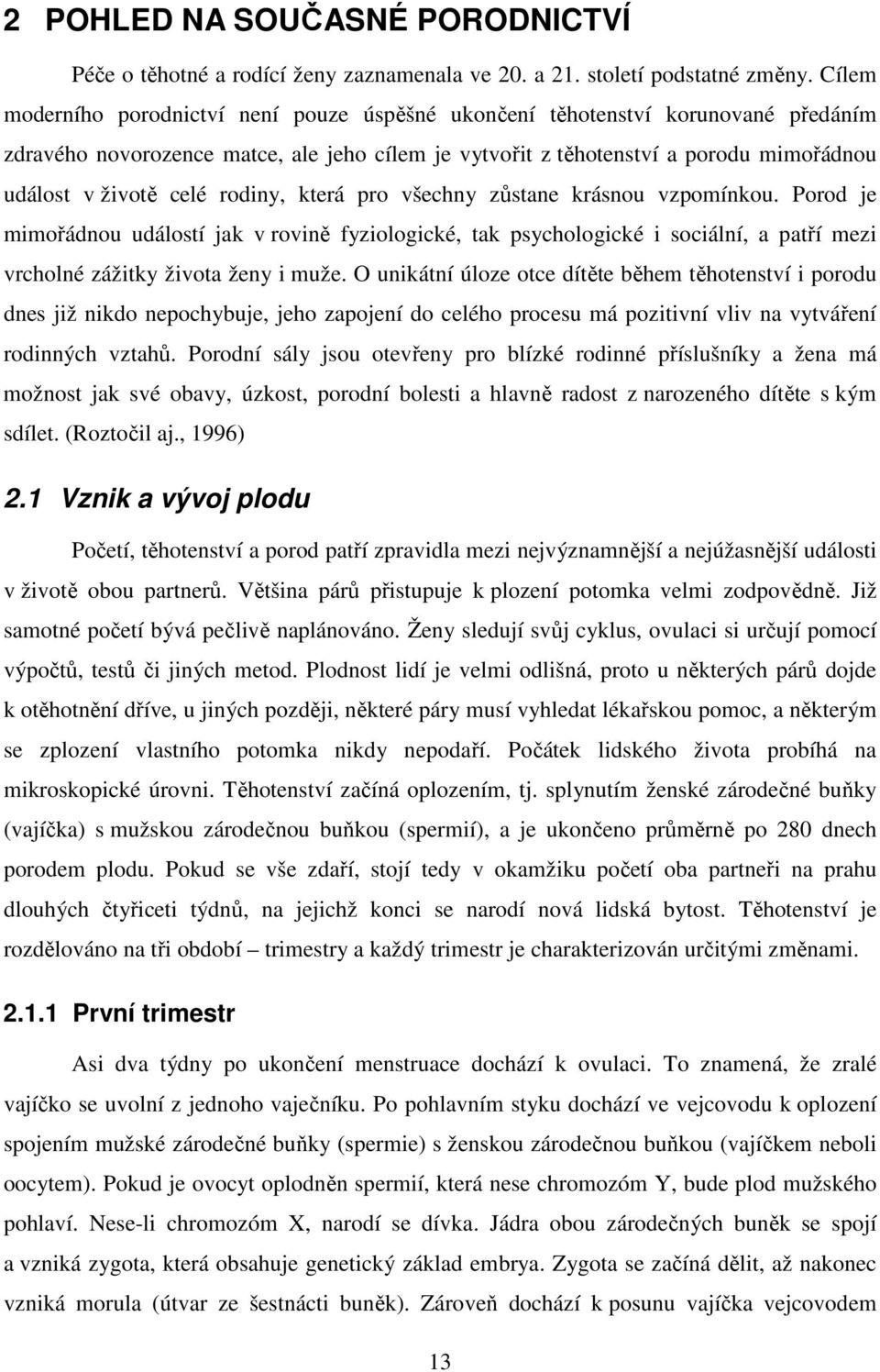 rodiny, která pro všechny zůstane krásnou vzpomínkou. Porod je mimořádnou událostí jak v rovině fyziologické, tak psychologické i sociální, a patří mezi vrcholné zážitky života ženy i muže.