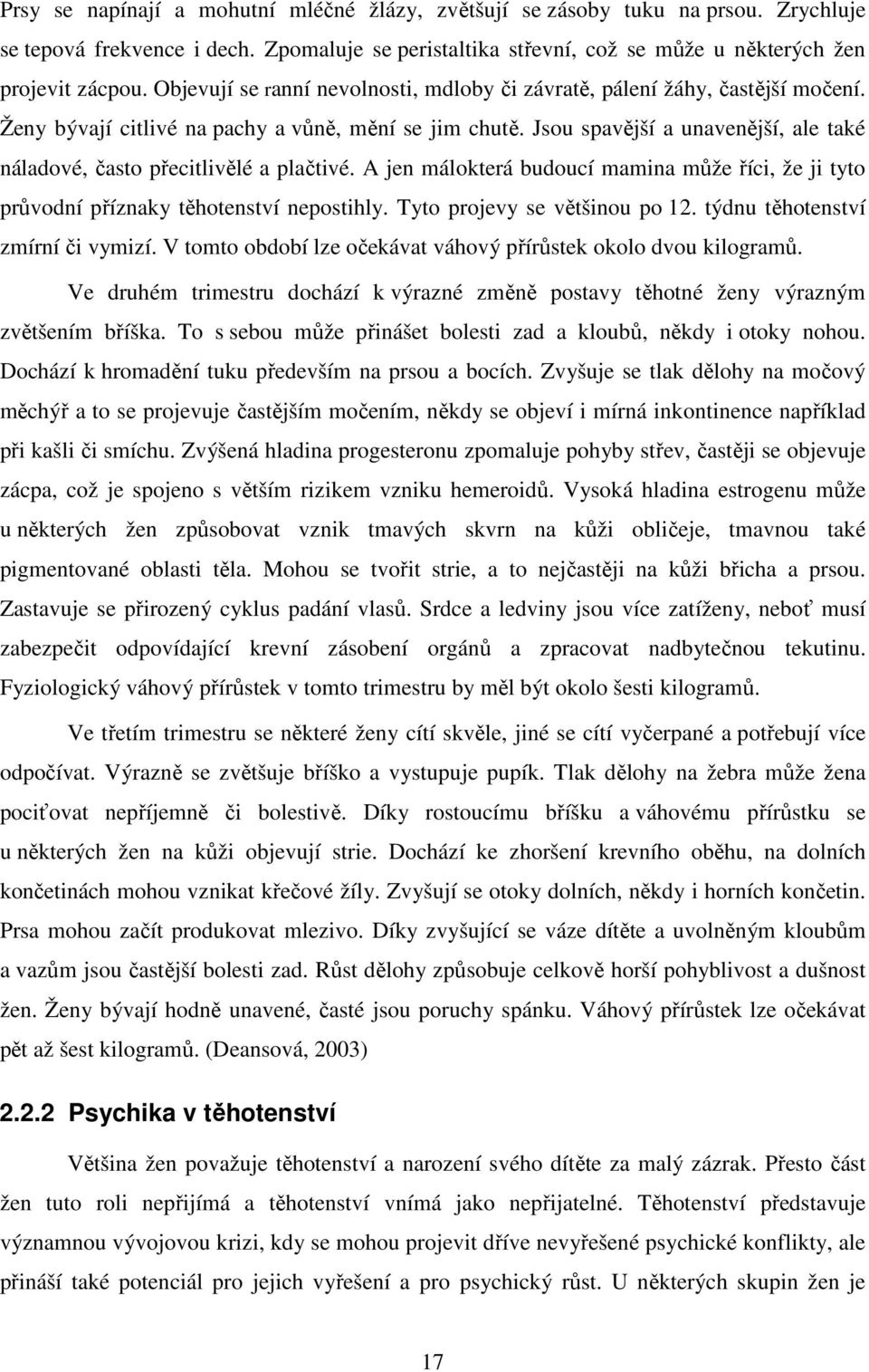 Jsou spavější a unavenější, ale také náladové, často přecitlivělé a plačtivé. A jen málokterá budoucí mamina může říci, že ji tyto průvodní příznaky těhotenství nepostihly.