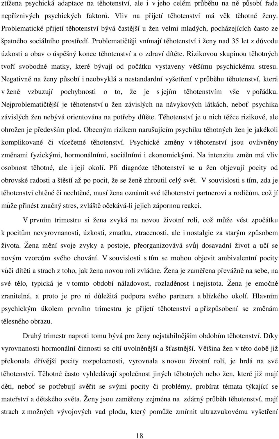 Problematičtěji vnímají těhotenství i ženy nad 35 let z důvodu úzkosti a obav o úspěšný konec těhotenství a o zdraví dítěte.