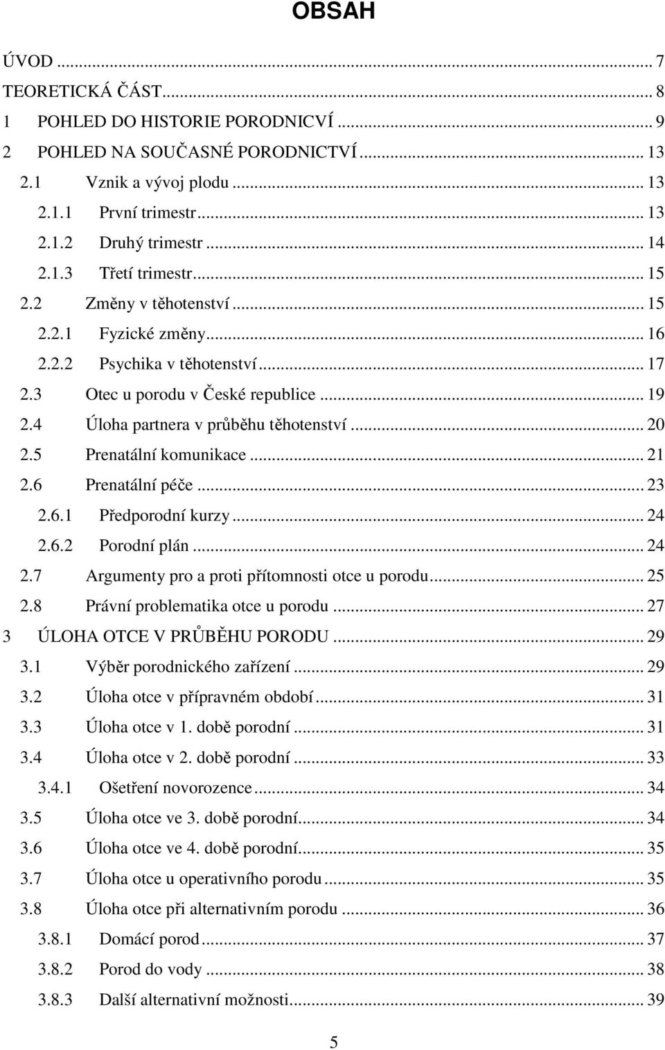 .. 20 2.5 Prenatální komunikace... 21 2.6 Prenatální péče... 23 2.6.1 Předporodní kurzy... 24 2.6.2 Porodní plán... 24 2.7 Argumenty pro a proti přítomnosti otce u porodu... 25 2.