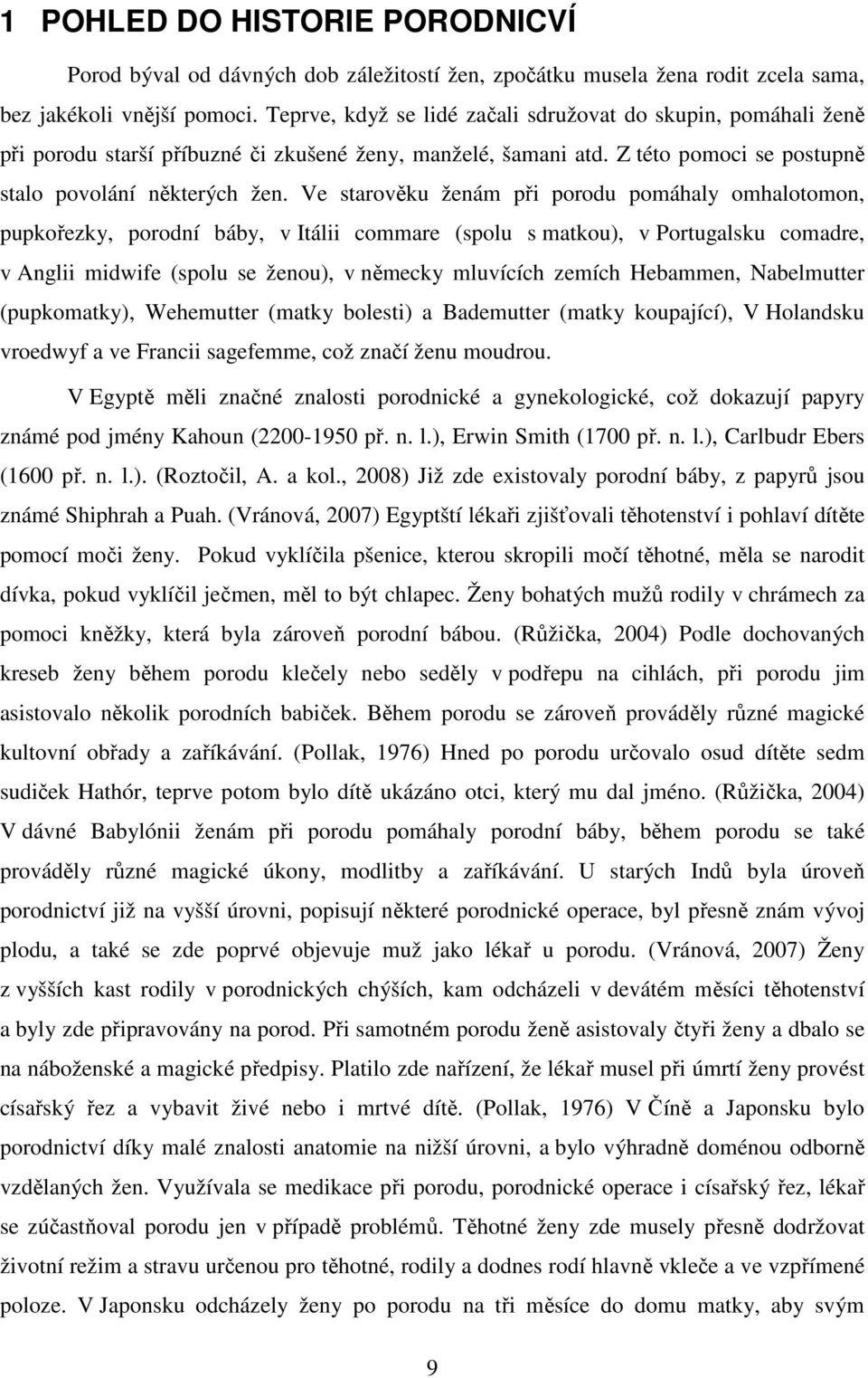 Ve starověku ženám při porodu pomáhaly omhalotomon, pupkořezky, porodní báby, v Itálii commare (spolu s matkou), v Portugalsku comadre, v Anglii midwife (spolu se ženou), v německy mluvících zemích