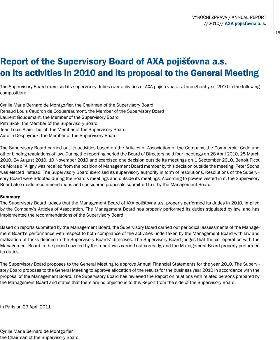 s. throughout year 2010 in the following composition: Cyrille Marie Bernard de Montgolfier, the Chairman of the Supervisory Board Renaud Louis Caudron de Coquereaumont, the Member of the Supervisory