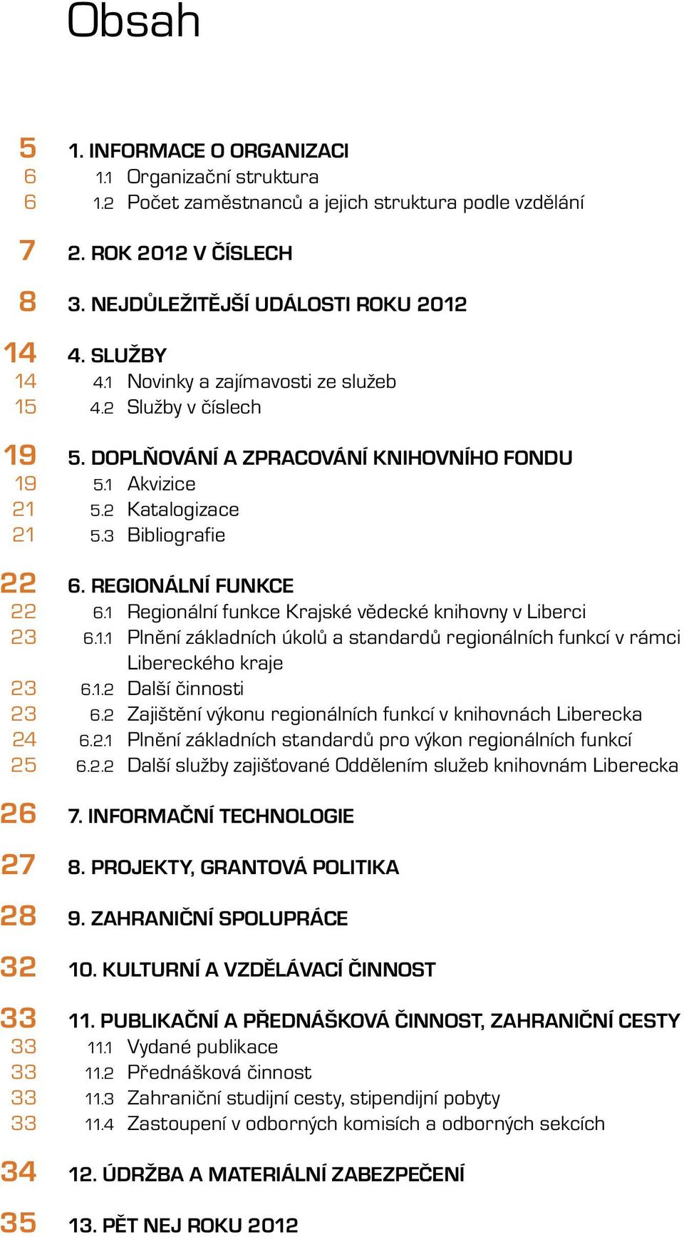 DOPLŇOVÁNÍ A ZPRACOVÁNÍ KNIHOVNÍHO FONDU 5.1 Akvizice 5.2 Katalogizace 5.3 Bibliografie 6. REGIONÁLNÍ FUNKCE 6.1 Regionální funkce Krajské vědecké knihovny v Liberci 6.1.1 Plnění základních úkolů a standardů regionálních funkcí v rámci Libereckého kraje 6.