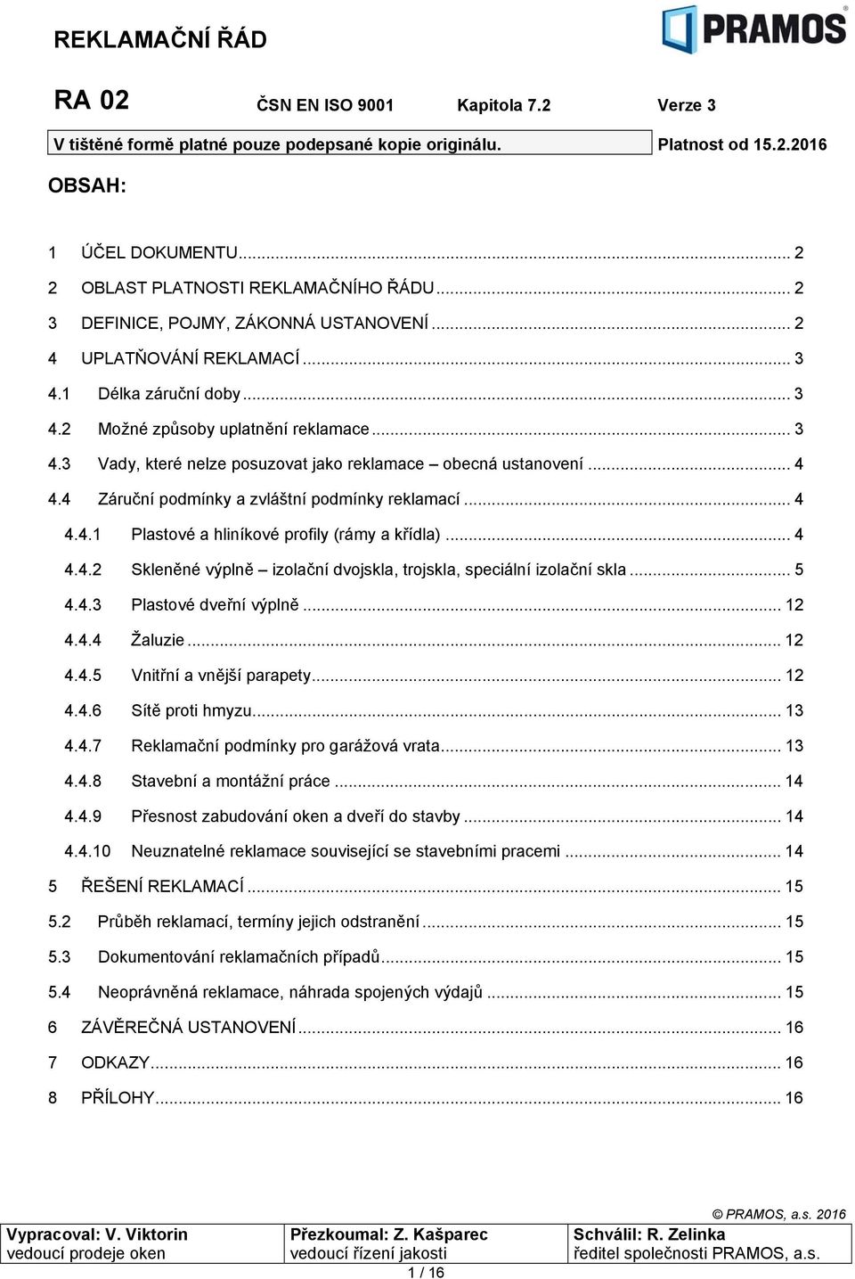 .. 5 4.4.3 Plastové dveřní výplně... 12 4.4.4 Žaluzie... 12 4.4.5 Vnitřní a vnější parapety... 12 4.4.6 Sítě proti hmyzu... 13 4.4.7 Reklamační podmínky pro garážová vrata... 13 4.4.8 Stavební a montážní práce.