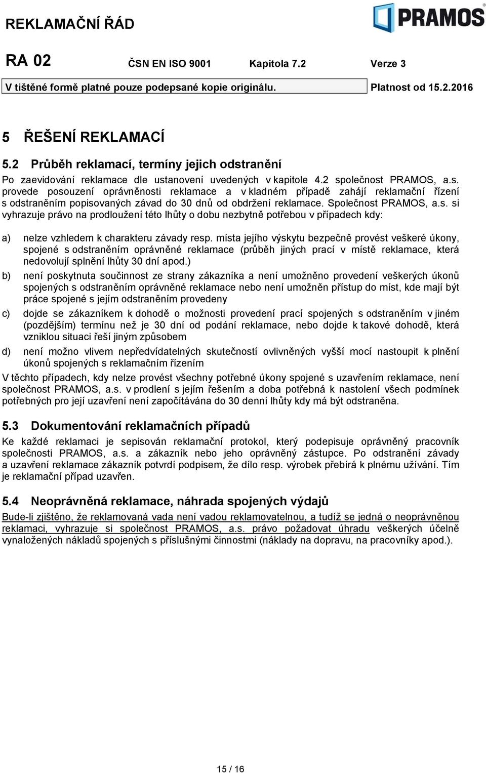 Společnost PRAMOS, a.s. si vyhrazuje právo na prodloužení této lhůty o dobu nezbytně potřebou v případech kdy: a) nelze vzhledem k charakteru závady resp.