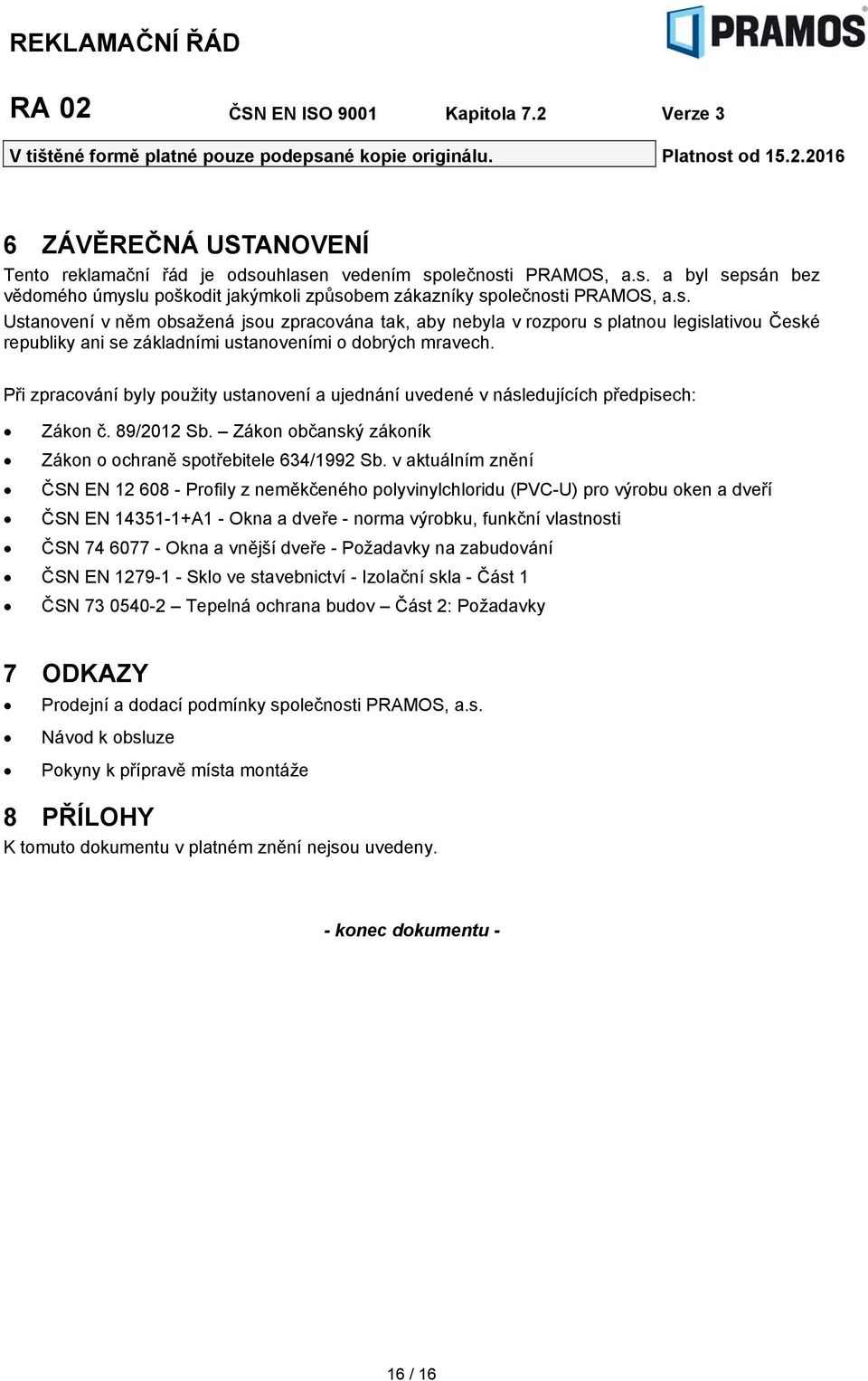 Při zpracování byly použity ustanovení a ujednání uvedené v následujících předpisech: Zákon č. 89/2012 Sb. Zákon občanský zákoník Zákon o ochraně spotřebitele 634/1992 Sb.