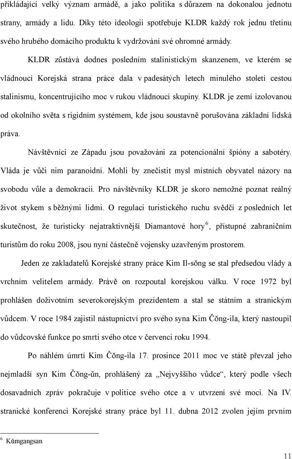 KLDR zůstává dodnes posledním stalinistickým skanzenem, ve kterém se vládnoucí Korejská strana práce dala v padesátých letech minulého století cestou stalinismu, koncentrujícího moc v rukou vládnoucí