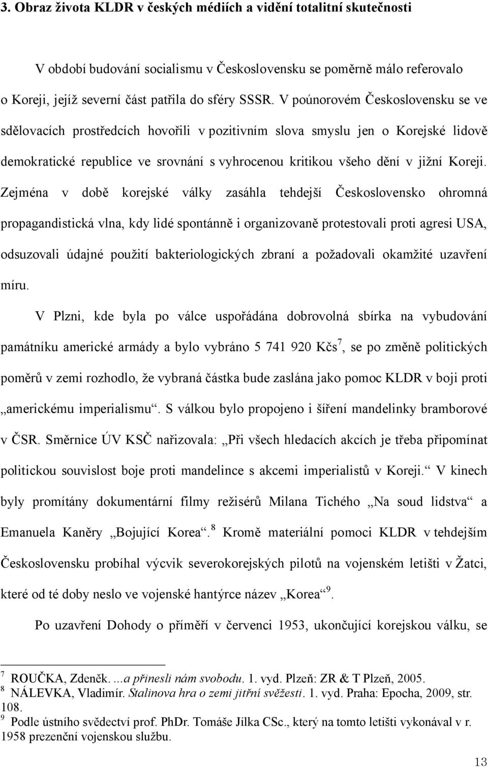 Zejména v době korejské války zasáhla tehdejší Československo ohromná propagandistická vlna, kdy lidé spontánně i organizovaně protestovali proti agresi USA, odsuzovali údajné použití