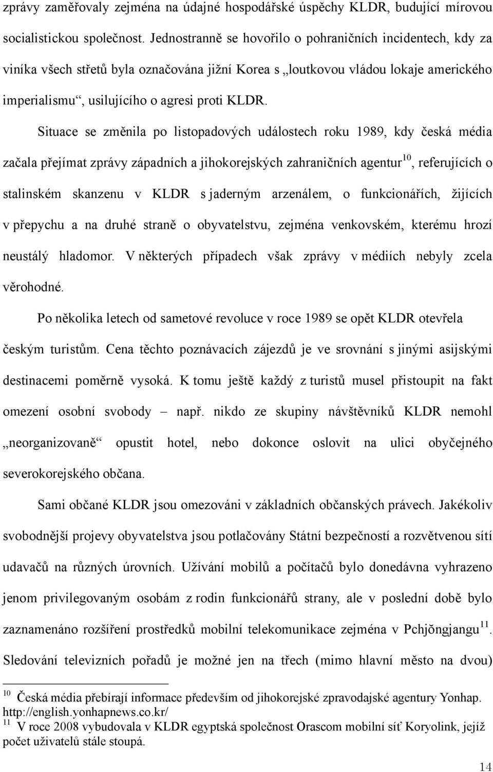 Situace se změnila po listopadových událostech roku 1989, kdy česká média začala přejímat zprávy západních a jihokorejských zahraničních agentur 10, referujících o stalinském skanzenu v KLDR s