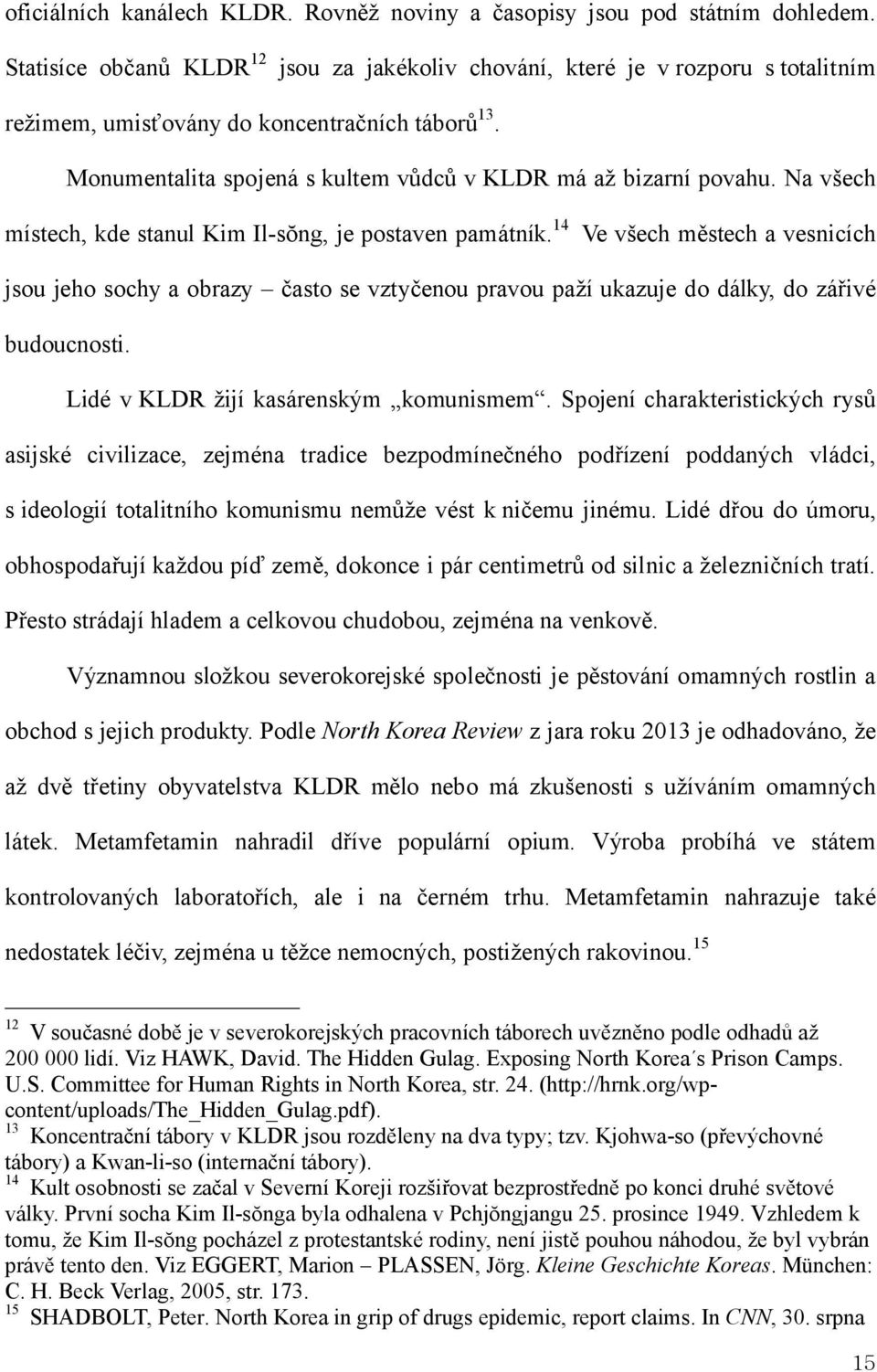 Na všech místech, kde stanul Kim Il-sŏng, je postaven památník. 14 Ve všech městech a vesnicích jsou jeho sochy a obrazy často se vztyčenou pravou paží ukazuje do dálky, do zářivé budoucnosti.