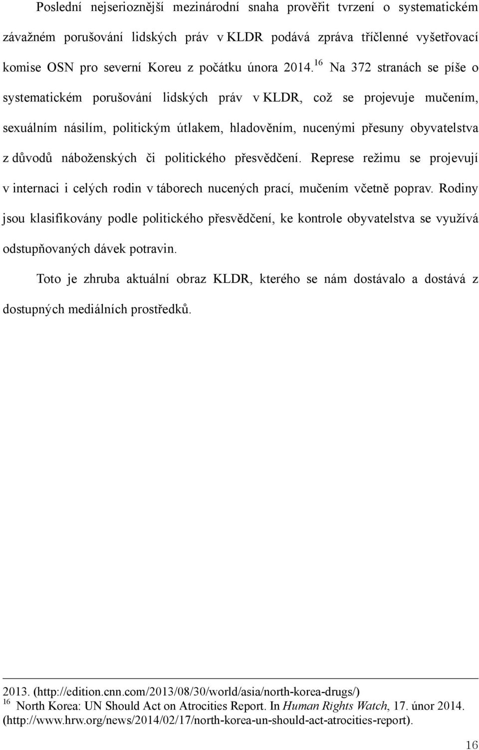 náboženských či politického přesvědčení. Represe režimu se projevují v internaci i celých rodin v táborech nucených prací, mučením včetně poprav.