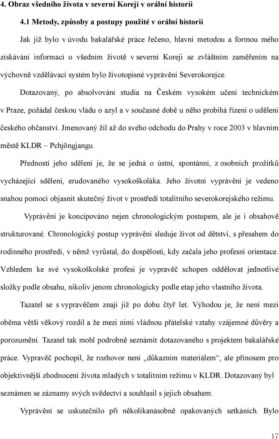 zaměřením na výchovně vzdělávací systém bylo životopisné vyprávění Severokorejce.