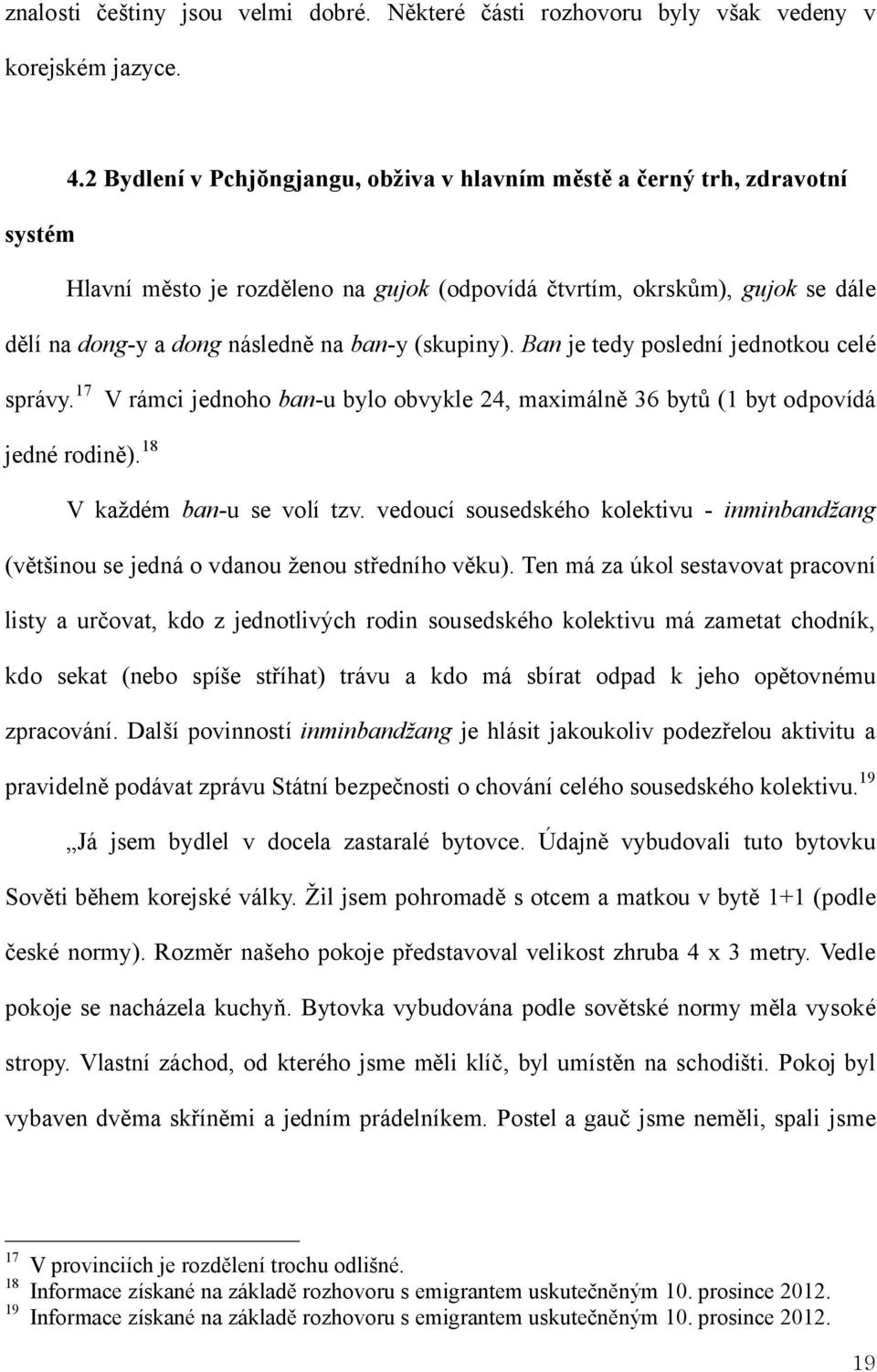 (skupiny). Ban je tedy poslední jednotkou celé správy. 17 V rámci jednoho ban-u bylo obvykle 24, maximálně 36 bytů (1 byt odpovídá jedné rodině). 18 V každém ban-u se volí tzv.