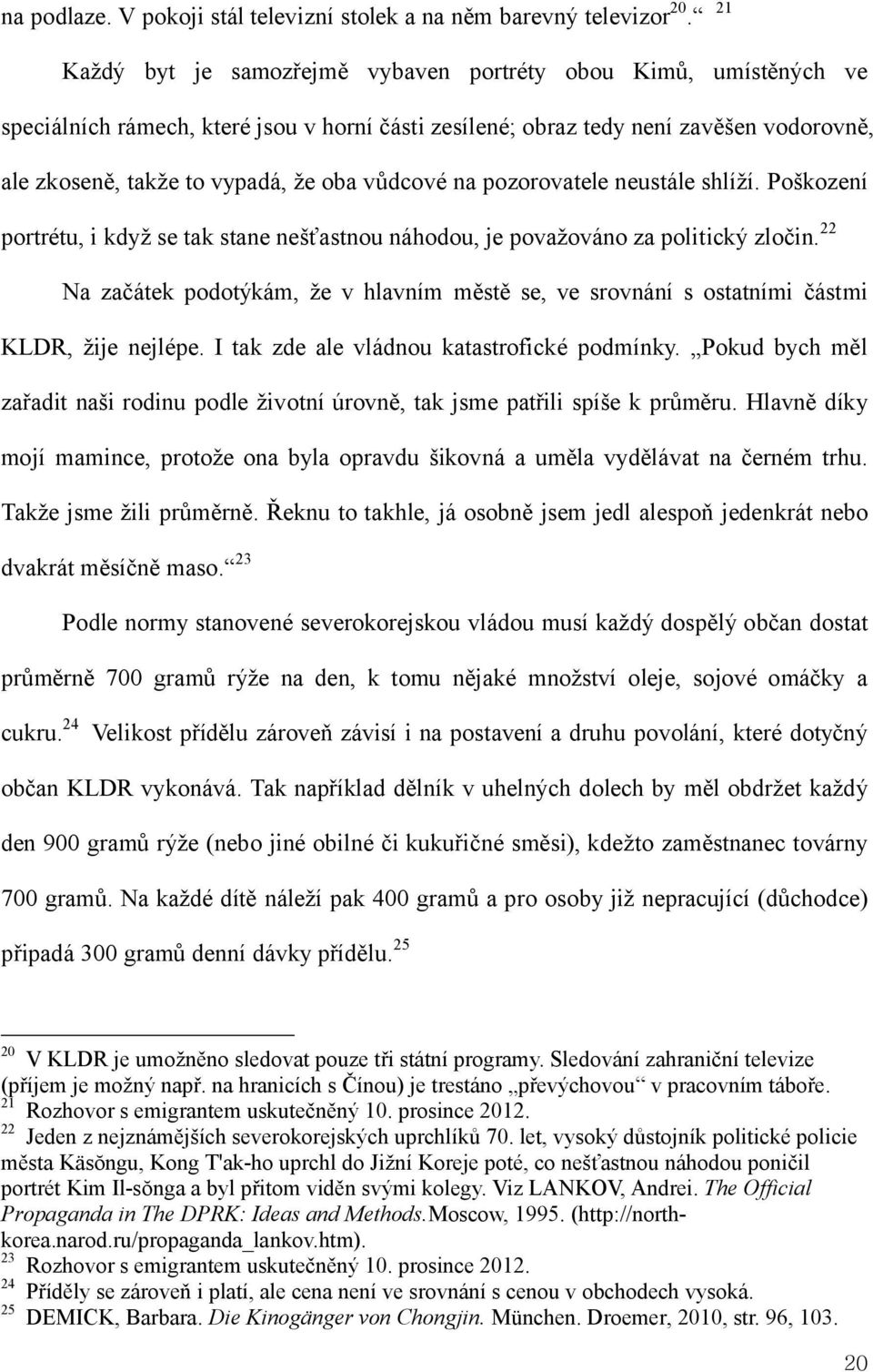 vůdcové na pozorovatele neustále shlíží. Poškození portrétu, i když se tak stane nešťastnou náhodou, je považováno za politický zločin.