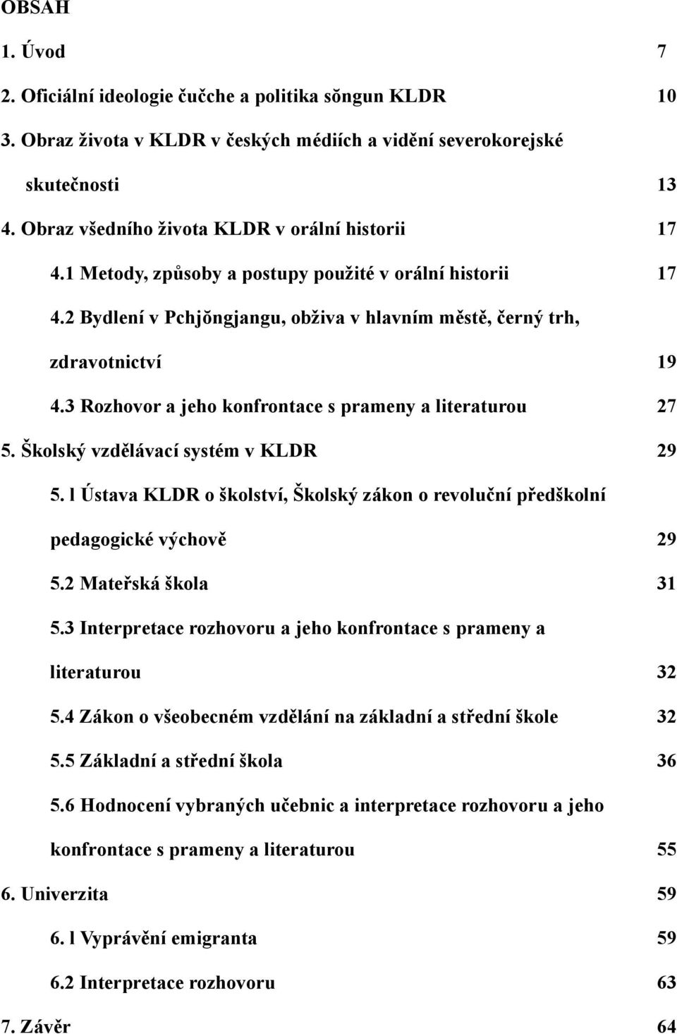 3 Rozhovor a jeho konfrontace s prameny a literaturou 27 5. Školský vzdělávací systém v KLDR 29 5. l Ústava KLDR o školství, Školský zákon o revoluční předškolní pedagogické výchově 29 5.