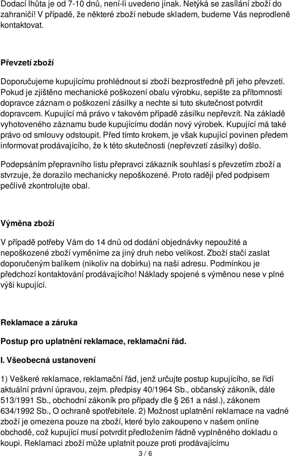 Pokud je zjištěno mechanické poškození obalu výrobku, sepište za přítomnosti dopravce záznam o poškození zásilky a nechte si tuto skutečnost potvrdit dopravcem.