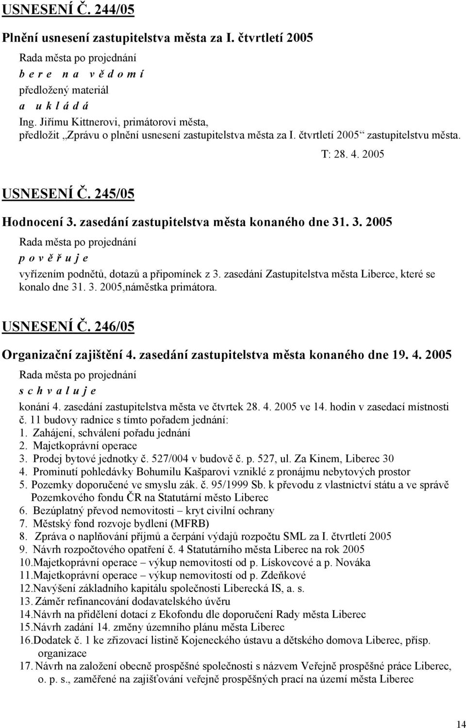 zasedání zastupitelstva města konaného dne 31. 3. 2005 pověřuje vyřízením podnětů, dotazů a připomínek z 3. zasedání Zastupitelstva města Liberce, které se konalo dne 31. 3. 2005,náměstka primátora.